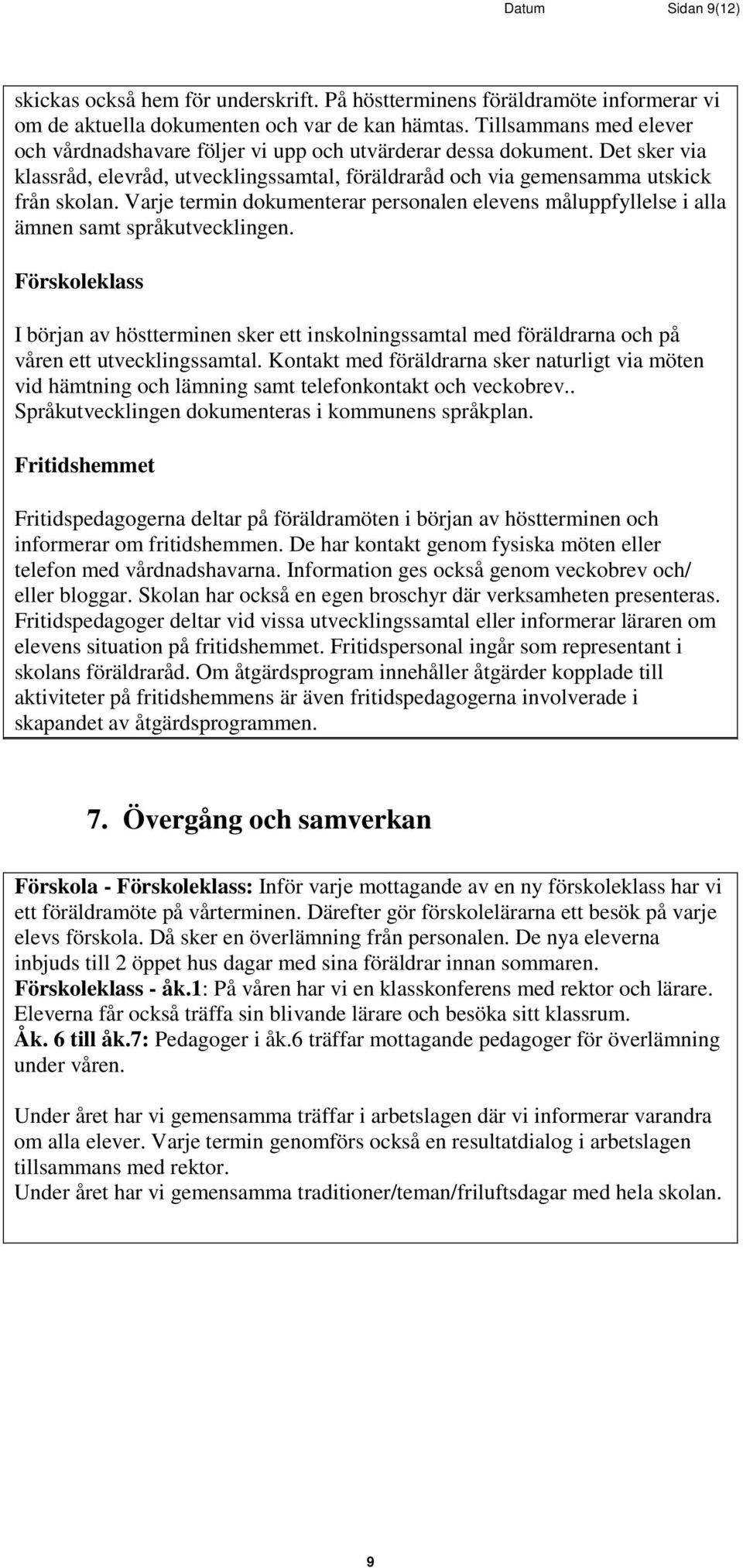 Varje termin dkumenterar persnalen elevens måluppfyllelse i alla ämnen samt språkutvecklingen.