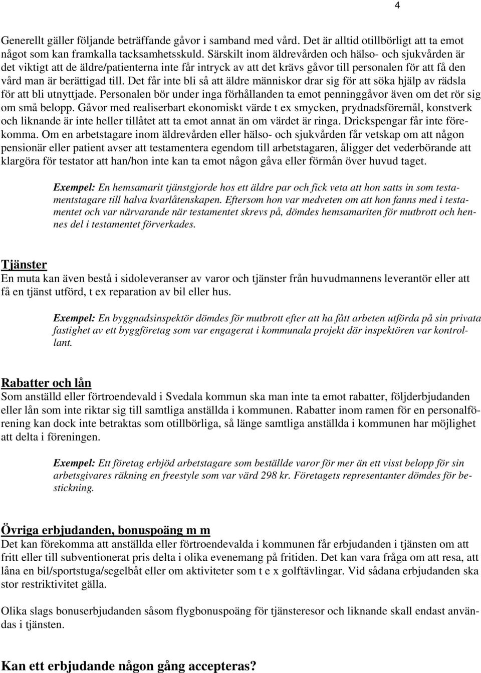 Det får inte bli så att äldre människor drar sig för att söka hjälp av rädsla för att bli utnyttjade. Personalen bör under inga förhållanden ta emot penninggåvor även om det rör sig om små belopp.