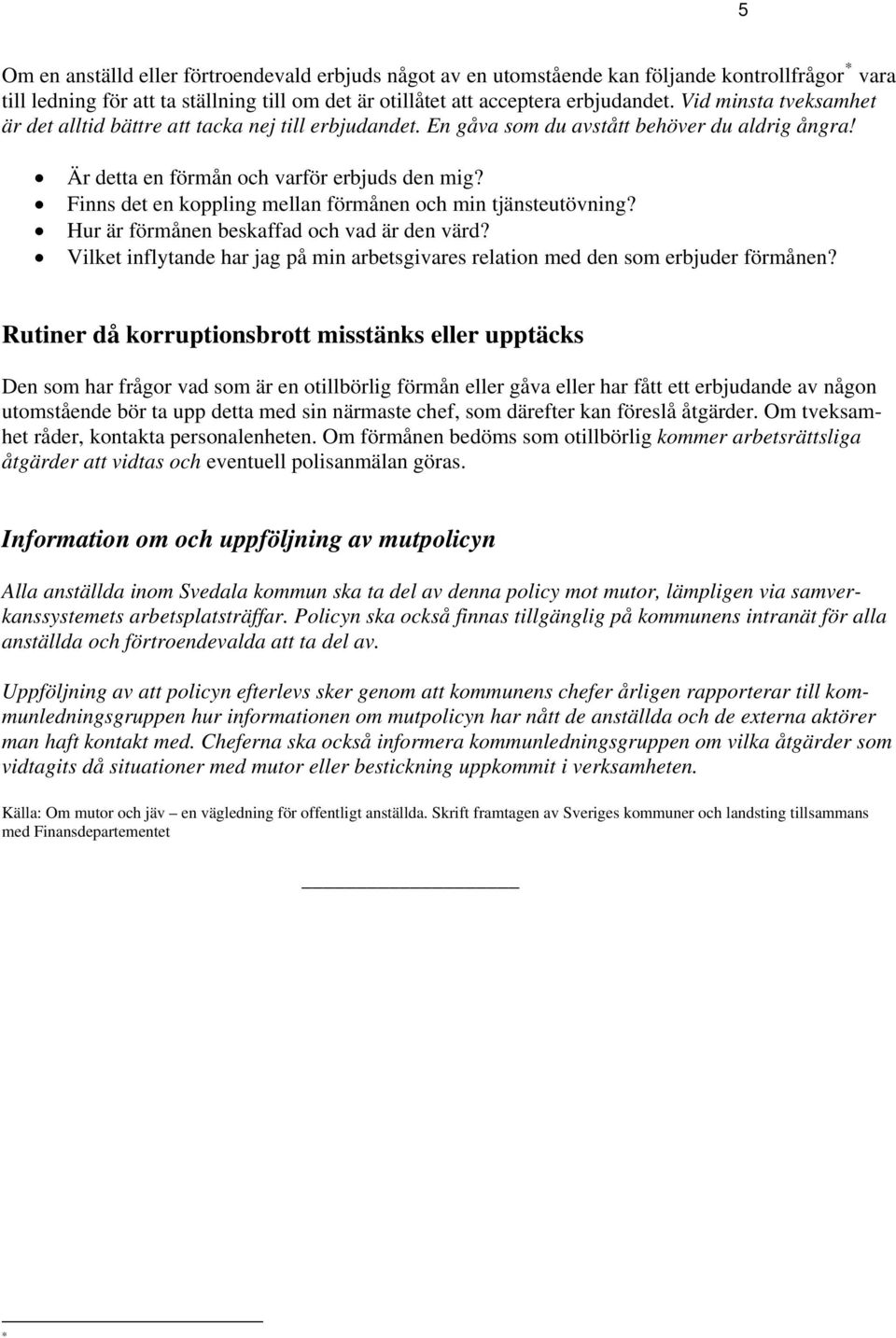 Finns det en koppling mellan förmånen och min tjänsteutövning? Hur är förmånen beskaffad och vad är den värd? Vilket inflytande har jag på min arbetsgivares relation med den som erbjuder förmånen?