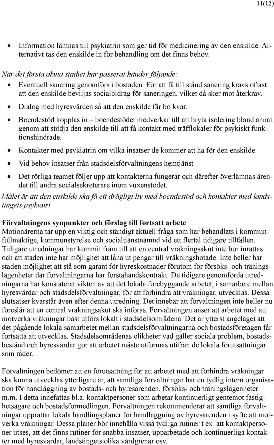 För att få till stånd sanering krävs oftast att den enskilde beviljas socialbidrag för saneringen, vilket då sker mot återkrav. Dialog med hyresvärden så att den enskilde får bo kvar.