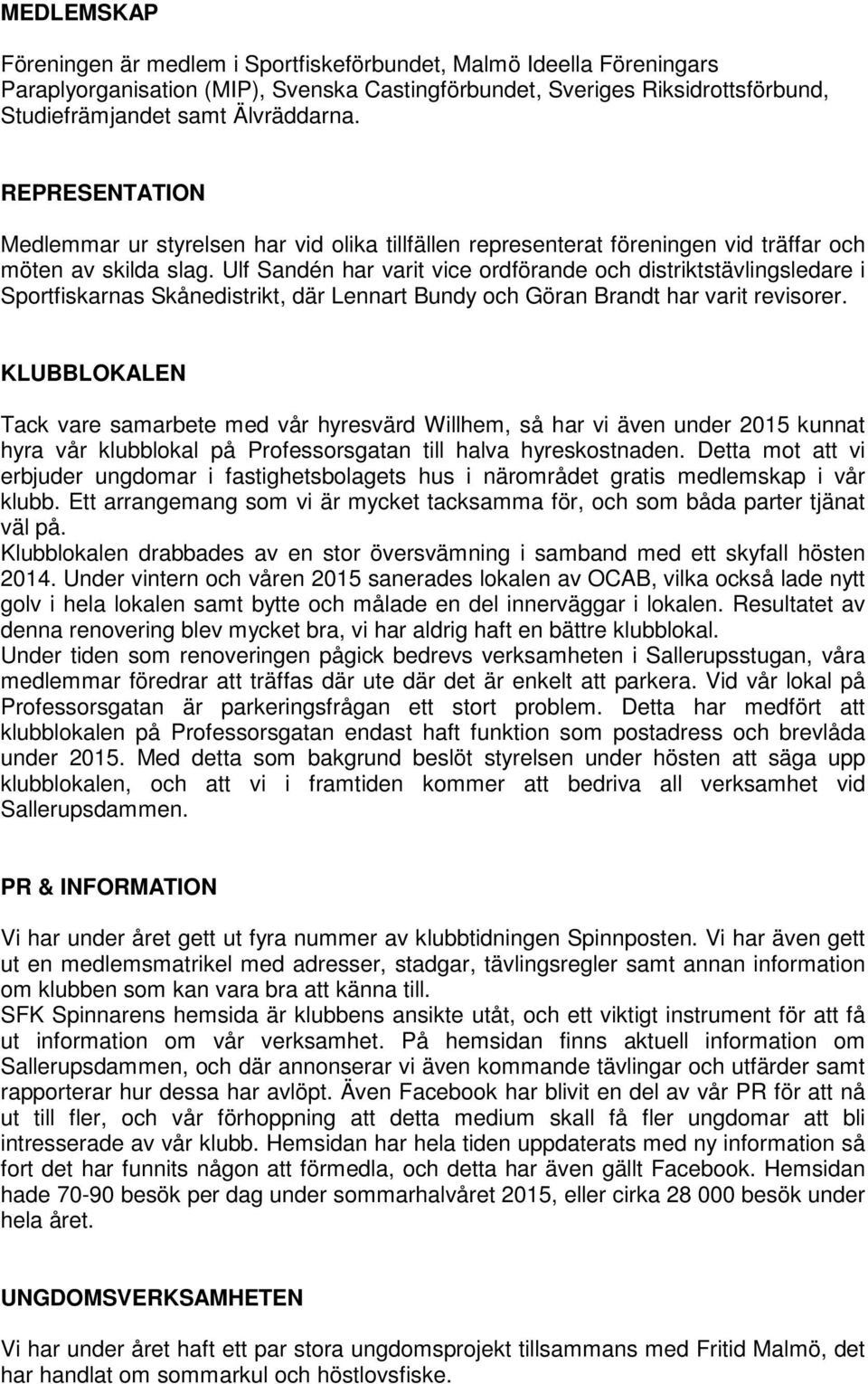 Ulf Sandén har varit vice ordförande och distriktstävlingsledare i Sportfiskarnas Skånedistrikt, där Lennart Bundy och Göran Brandt har varit revisorer.