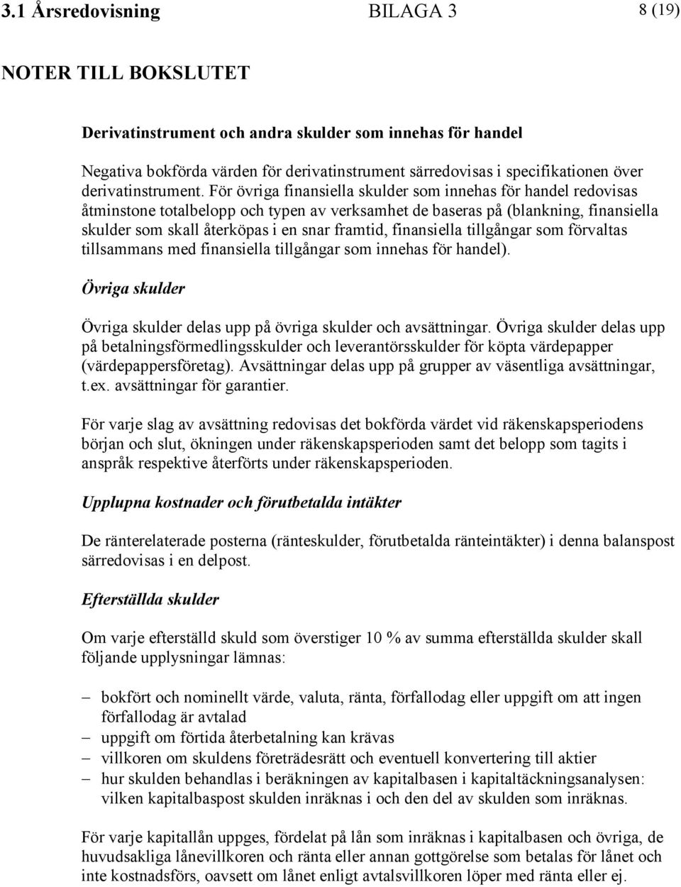 finansiella tillgångar som förvaltas tillsammans med finansiella tillgångar som innehas för handel). Övriga skulder Övriga skulder delas upp på övriga skulder och avsättningar.