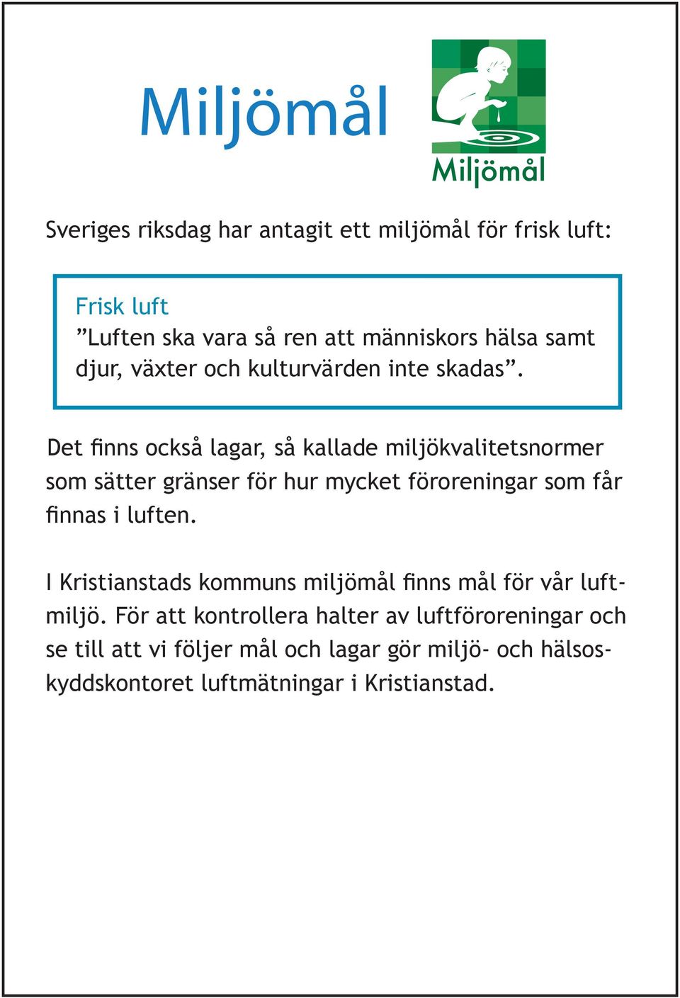 Det finns också lagar, så kallade miljökvalitetsnormer som sätter gränser för hur mycket föroreningar som får finnas i luften.