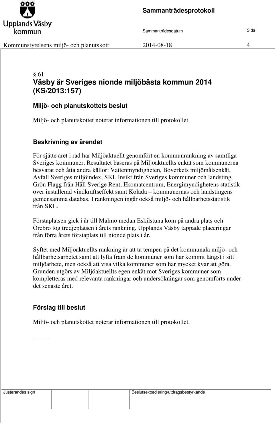 Resultatet baseras på Miljöaktuellts enkät som kommunerna besvarat och åtta andra källor: Vattenmyndigheten, Boverkets miljömålsenkät, Avfall Sveriges miljöindex, SKL Insikt från Sveriges kommuner