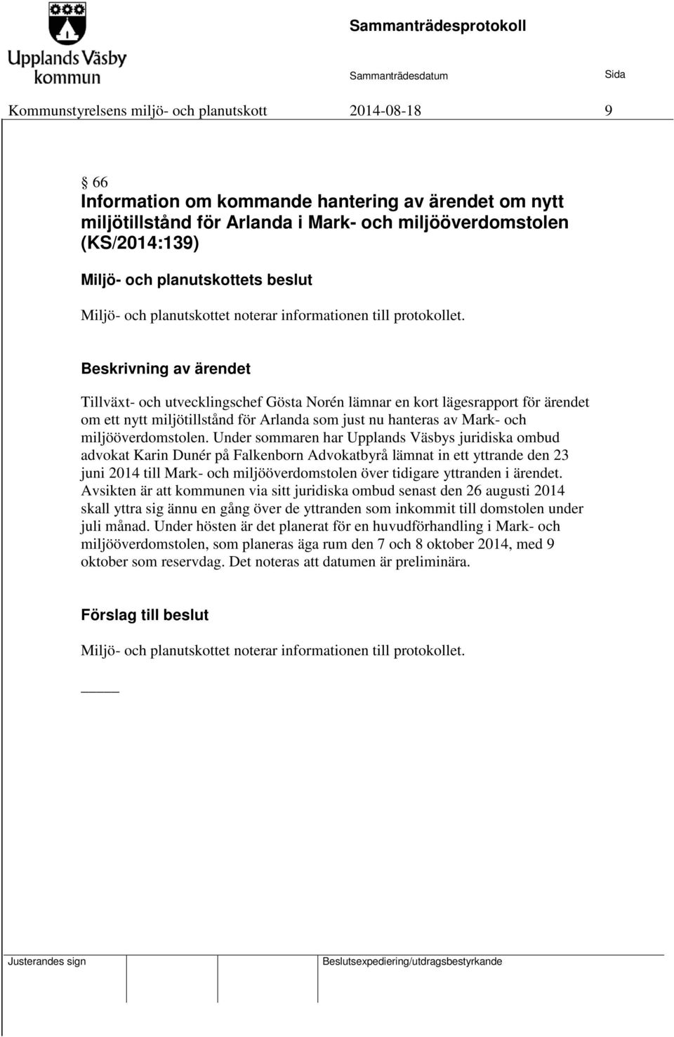 Under sommaren har Upplands Väsbys juridiska ombud advokat Karin Dunér på Falkenborn Advokatbyrå lämnat in ett yttrande den 23 juni 2014 till Mark- och miljööverdomstolen över tidigare yttranden i