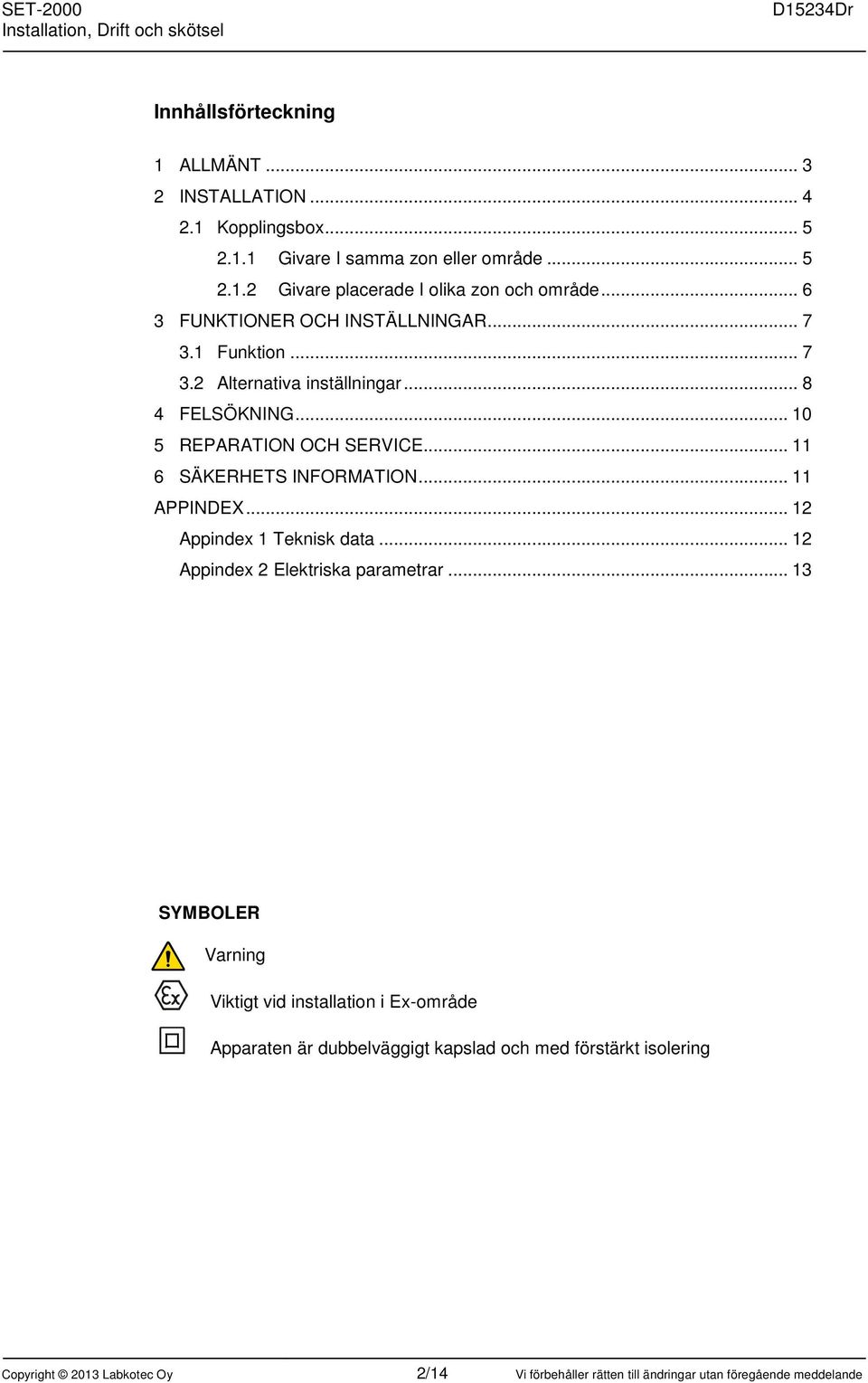.. 11 6 SÄKERHETS INFORMATION... 11 APPINDEX... 12 Appindex 1 Teknisk data... 12 Appindex 2 Elektriska parametrar.
