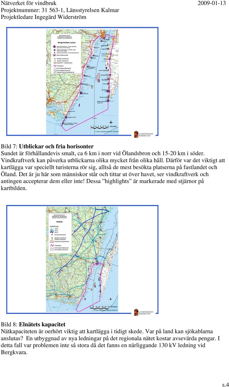 Det är ju här som människor står och tittar ut över havet, ser vindkraftverk och antingen accepterar dem eller inte! Dessa highlights är markerade med stjärnor på kartbilden.