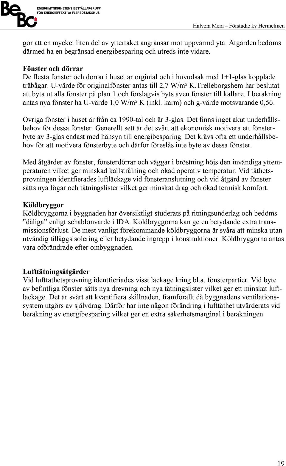 Trelleborgshem har beslutat att byta ut alla fönster på plan 1 och förslagvis byts även fönster till källare. I beräkning antas nya fönster ha U-värde 1,0 W/m² K (inkl.
