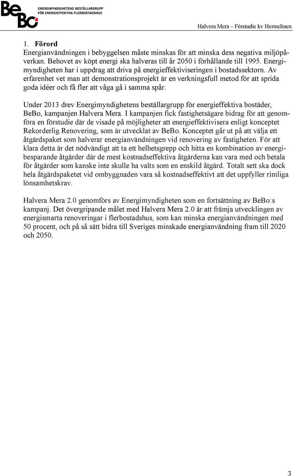 Av erfarenhet vet man att demonstrationsprojekt är en verkningsfull metod för att sprida goda idéer och få fler att våga gå i samma spår.