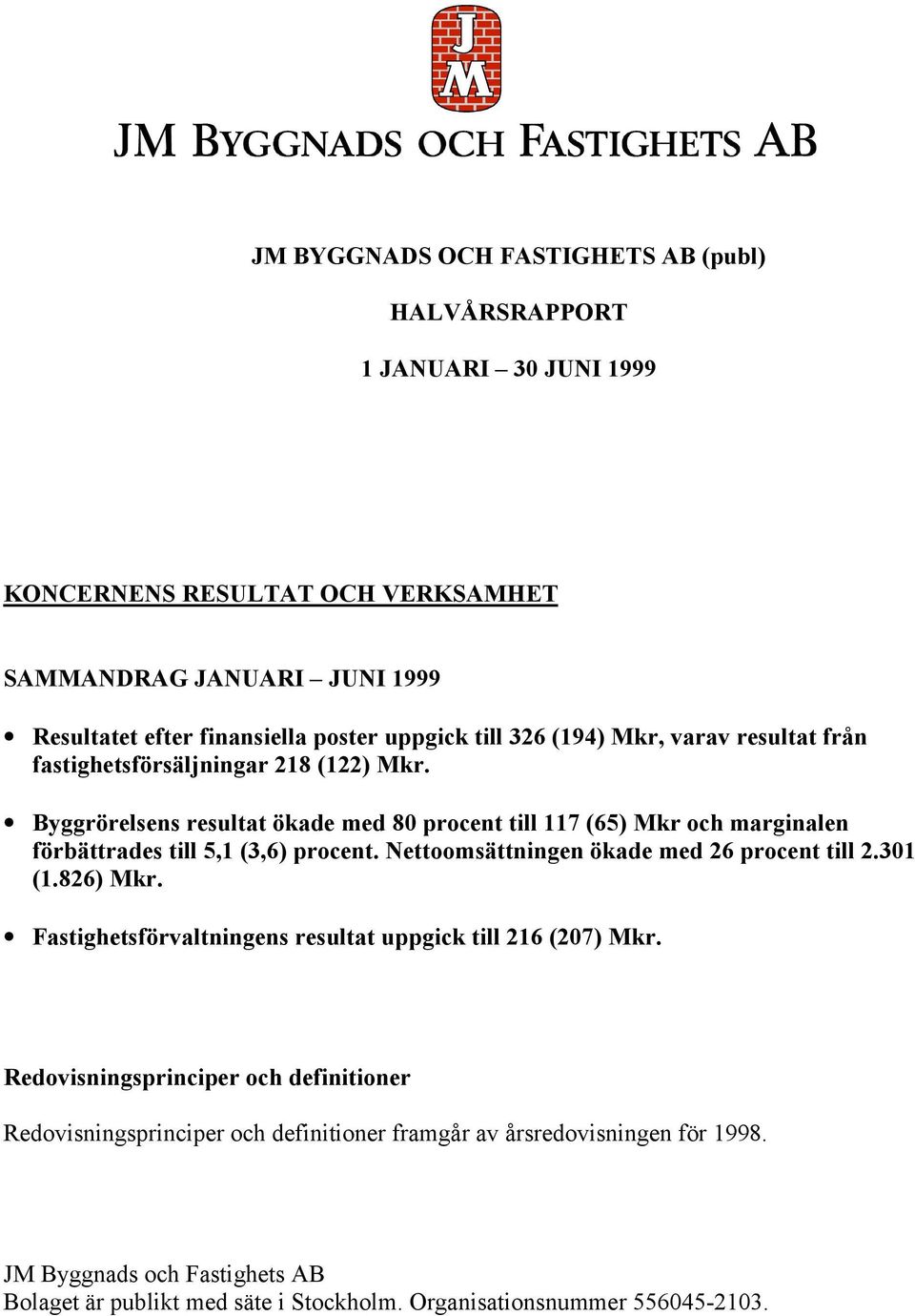 Byggrörelsens resultat ökade med 80 procent till 117 (65) Mkr och marginalen förbättrades till 5,1 (3,6) procent. Nettoomsättningen ökade med 26 procent till 2.301 (1.826) Mkr.