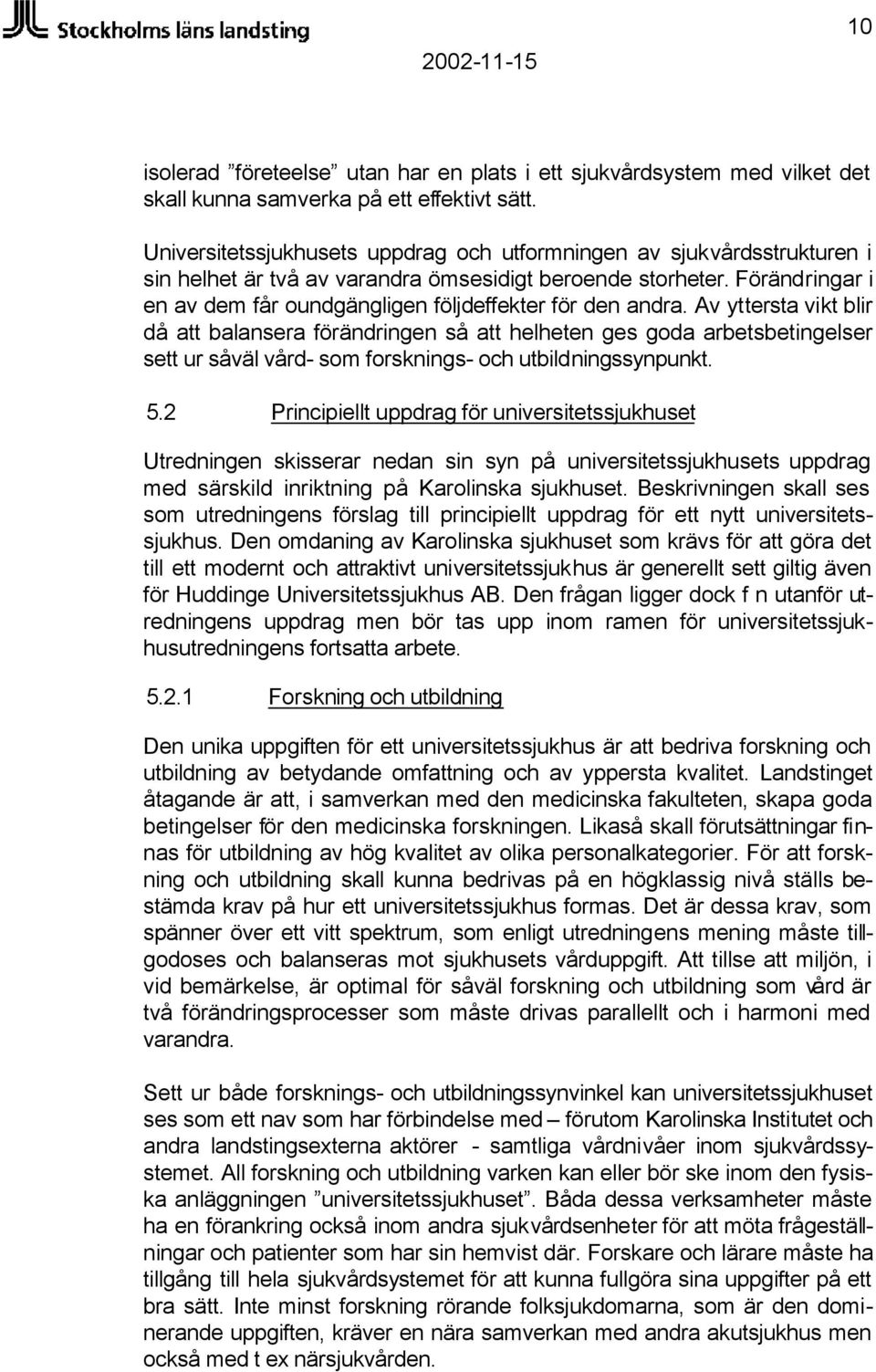 Förändringar i en av dem får oundgängligen följdeffekter för den andra.