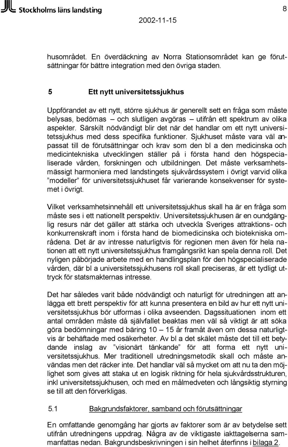 Särskilt nödvändigt blir det när det handlar om ett nytt universitetssjukhus med dess specifika funktioner.
