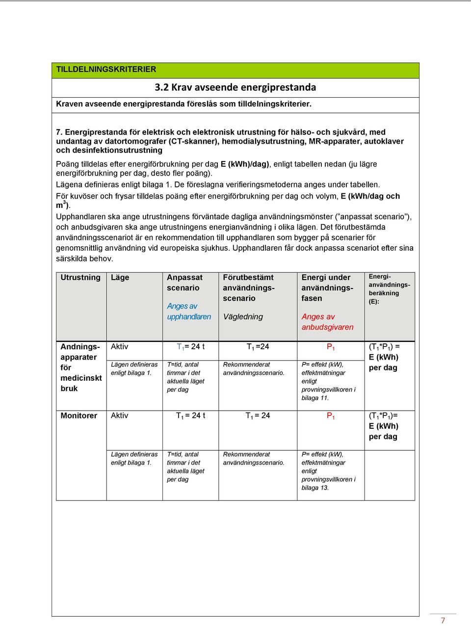 desinfektionsutrustning Poäng tilldelas efter energiförbrukning per dag E (kwh)/dag), enligt tabellen nedan (ju lägre energiförbrukning per dag, desto fler poäng). Lägena definieras enligt bilaga 1.