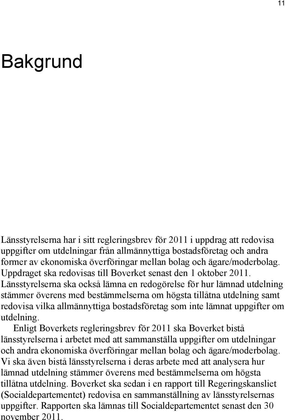 Länsstyrelserna ska också lämna en redogörelse för hur lämnad utdelning stämmer överens med bestämmelserna om högsta tillåtna utdelning samt redovisa vilka allmännyttiga bostadsföretag som inte