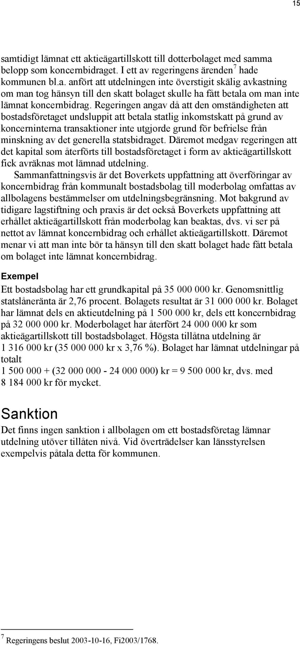 det generella statsbidraget. Däremot medgav regeringen att det kapital som återförts till bostadsföretaget i form av aktieägartillskott fick avräknas mot lämnad utdelning.