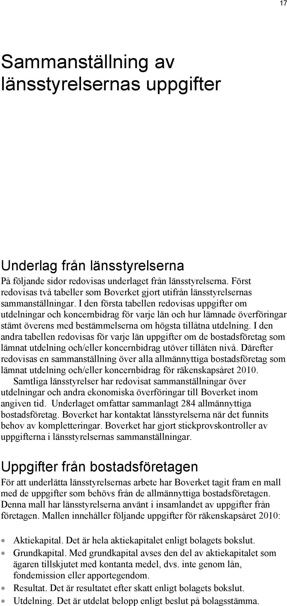 I den första tabellen redovisas uppgifter om utdelningar och koncernbidrag för varje län och hur lämnade överföringar stämt överens med bestämmelserna om högsta tillåtna utdelning.