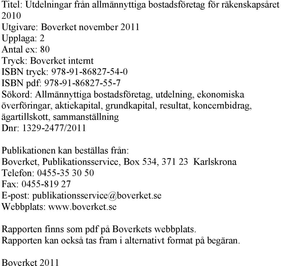 ägartillskott, sammanställning Dnr: 1329-2477/2011 Publikationen kan beställas från: Boverket, Publikationsservice, Box 534, 371 23 Karlskrona Telefon: 0455-35 30 50 Fax: