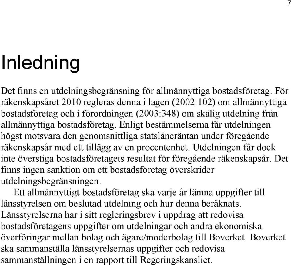 Enligt bestämmelserna får utdelningen högst motsvara den genomsnittliga statslåneräntan under föregående räkenskapsår med ett tillägg av en procentenhet.