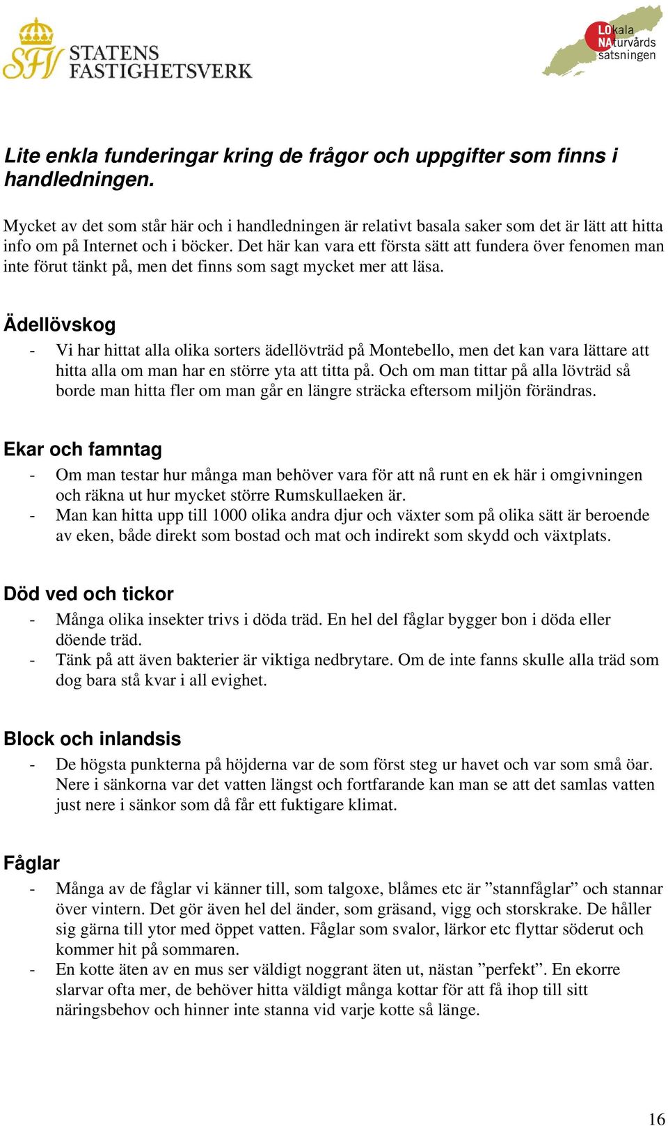 Det här kan vara ett första sätt att fundera över fenomen man inte förut tänkt på, men det finns som sagt mycket mer att läsa.