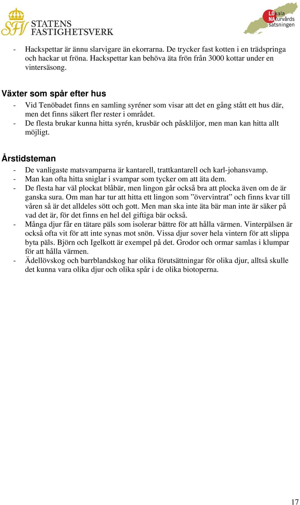- De flesta brukar kunna hitta syrén, krusbär och påskliljor, men man kan hitta allt möjligt. Årstidsteman - De vanligaste matsvamparna är kantarell, trattkantarell och karl-johansvamp.