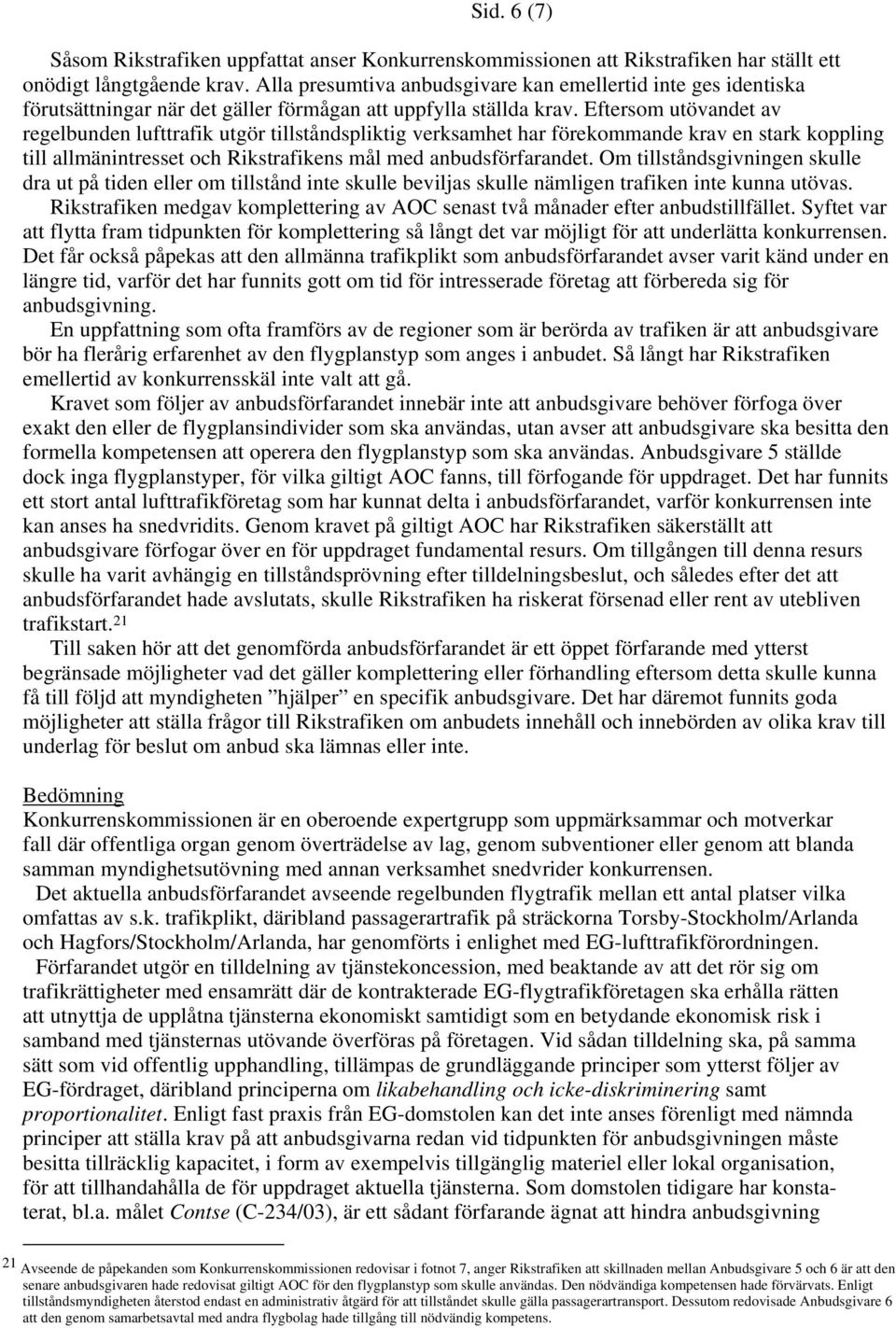 Eftersom utövandet av regelbunden lufttrafik utgör tillståndspliktig verksamhet har förekommande krav en stark koppling till allmänintresset och Rikstrafikens mål med anbudsförfarandet.