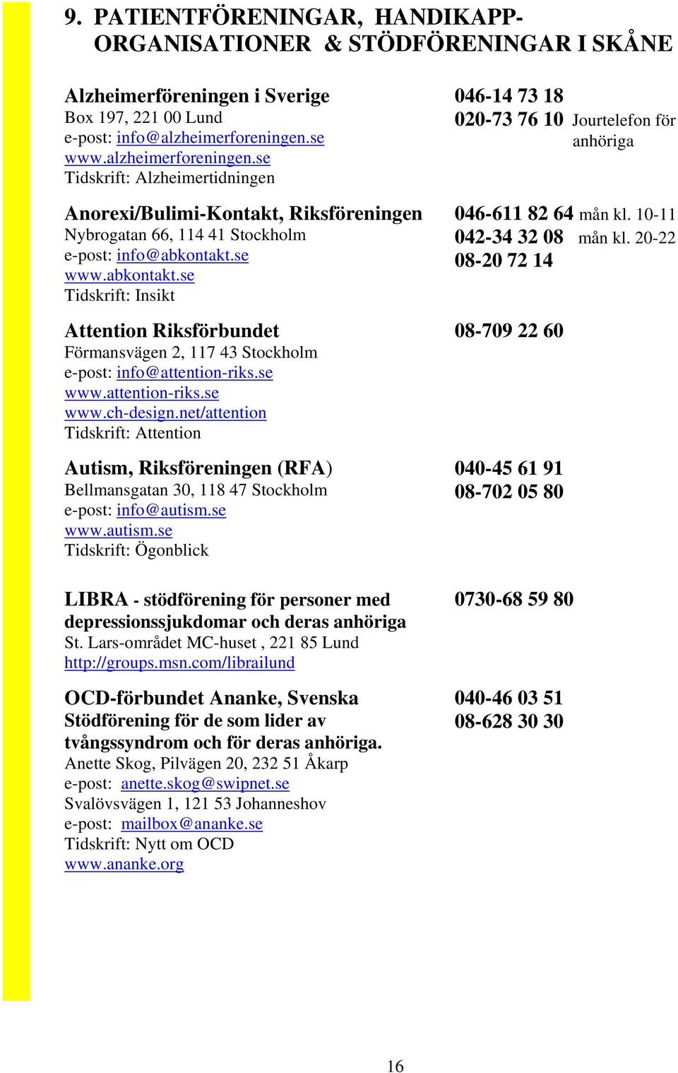 se www.abkontakt.se Tidskrift: Insikt Attention Riksförbundet Förmansvägen 2, 117 43 Stockholm e-post: info@attention-riks.se www.attention-riks.se www.ch-design.