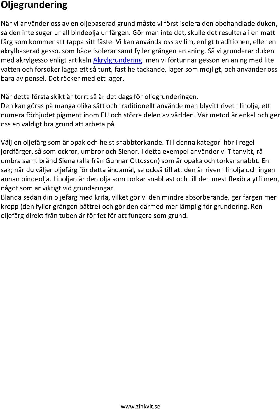 Vi kan använda oss av lim, enligt traditionen, eller en akrylbaserad gesso, som både isolerar samt fyller grängen en aning.