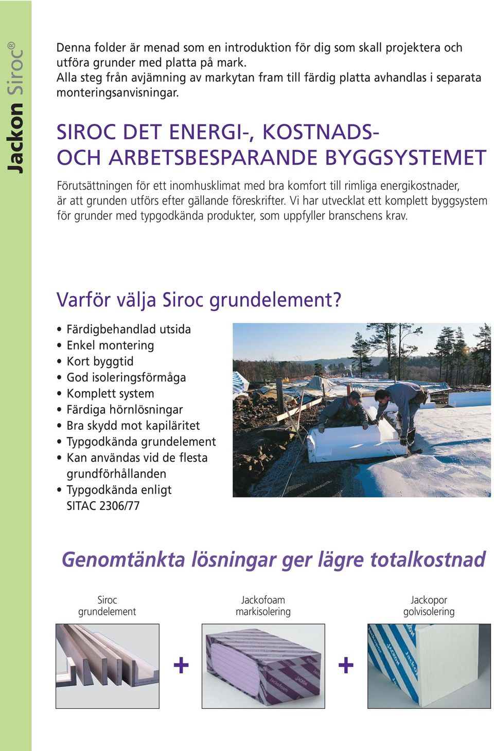 SIROC DET ENERGI-, KOSTNADS- OCH ARBETSBESPARANDE BYGGSYSTEMET Förutsättningen för ett inomhusklimat med bra komfort till rimliga energikostnader, är att grunden utförs efter gällande föreskrifter.