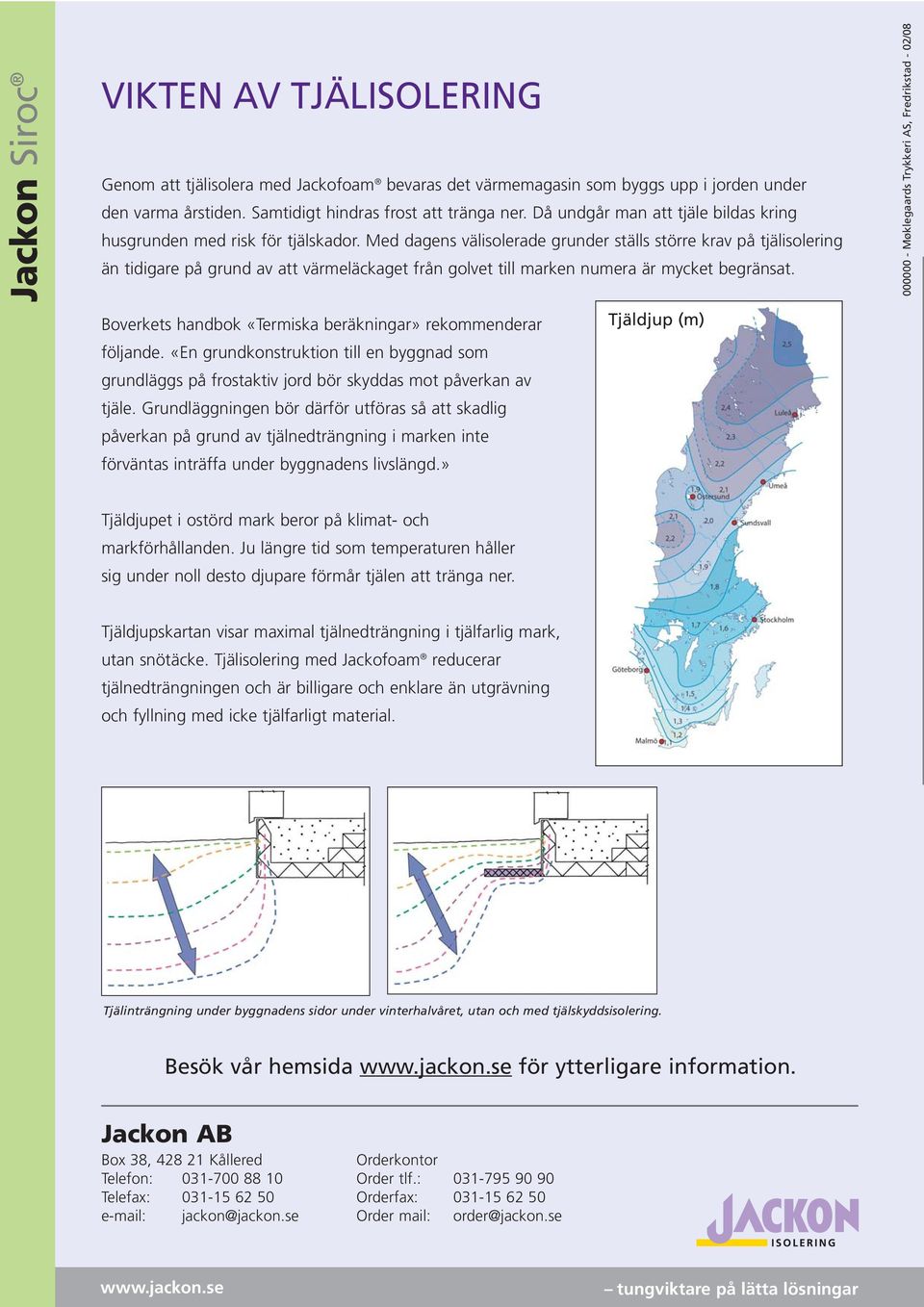 Med dagens välisolerade grunder ställs större krav på tjälisolering än tidigare på grund av att värmeläckaget från golvet till marken numera är mycket begränsat.