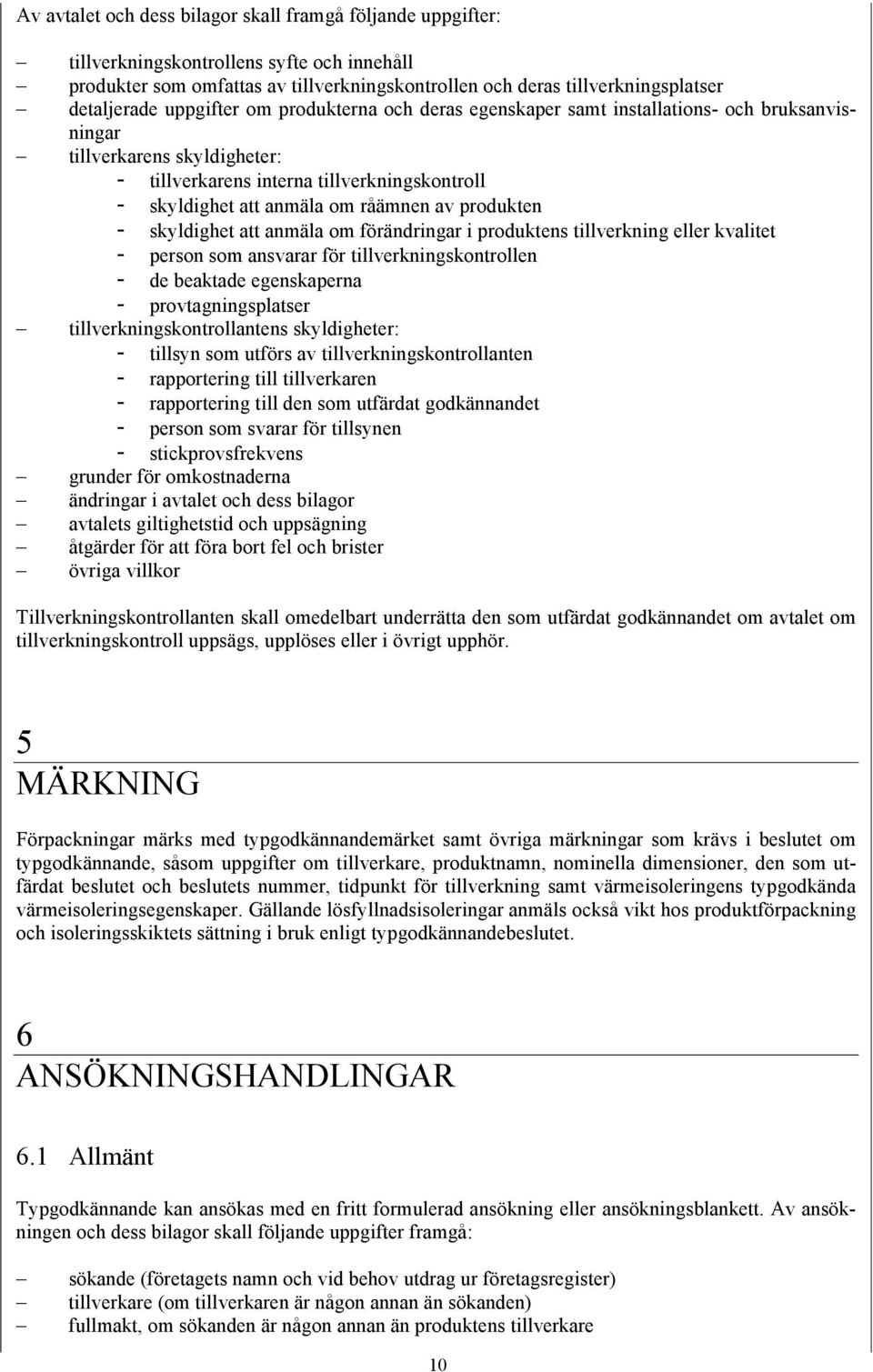 produkten - skyldighet att anmäla om förändringar i produktens tillverkning eller kvalitet - person som ansvarar för tillverkningskontrollen - de beaktade egenskaperna - provtagningsplatser