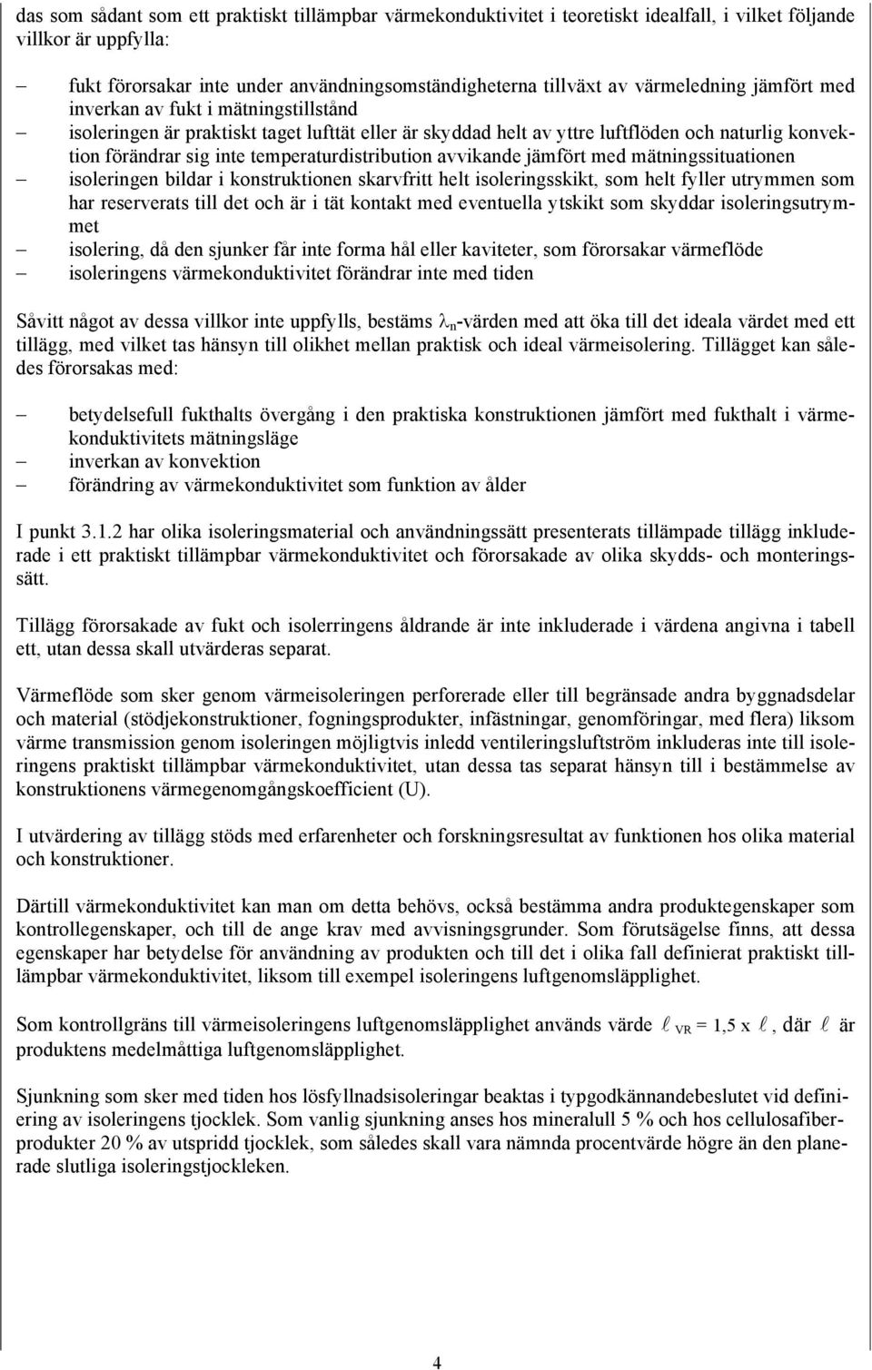 temperaturdistribution avvikande jämfört med mätningssituationen isoleringen bildar i konstruktionen skarvfritt helt isoleringsskikt, som helt fyller utrymmen som har reserverats till det och är i