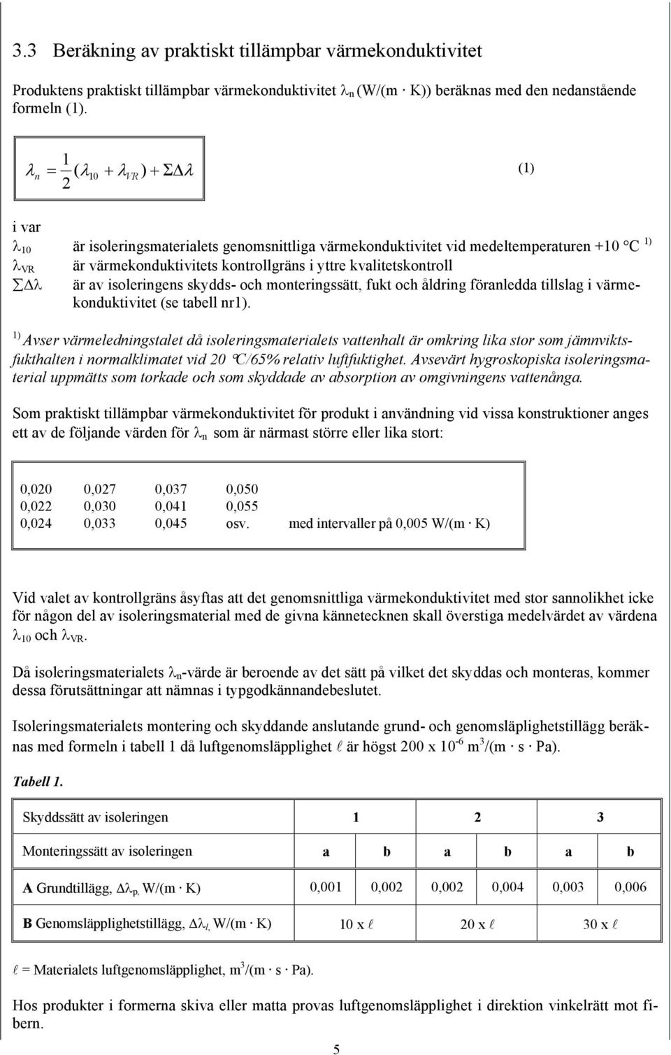 kvalitetskontroll λ är av isoleringens skydds- och monteringssätt, fukt och åldring föranledda tillslag i värmekonduktivitet (se tabell nr1).