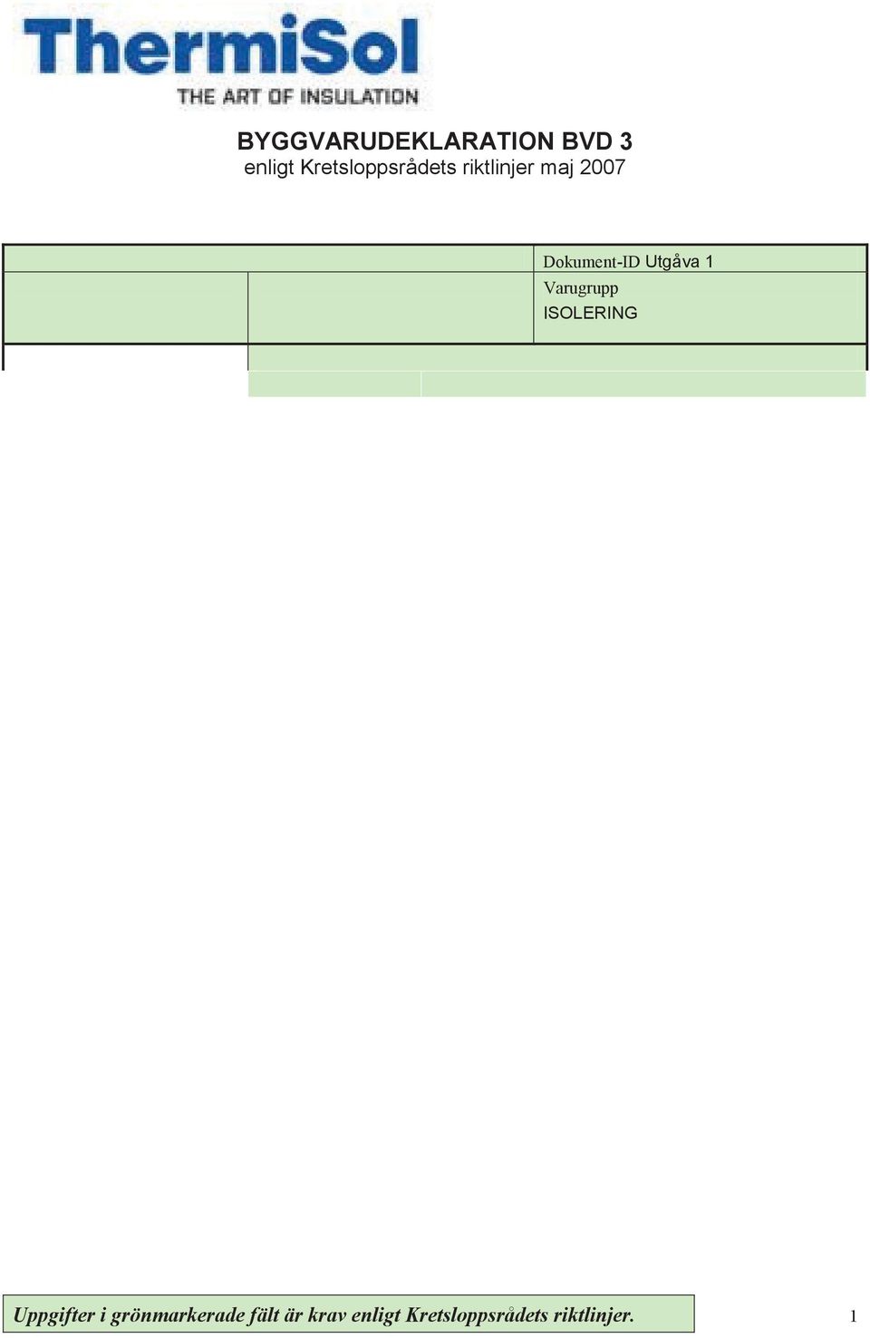 Ändringen avser Nej Ja Ändrad vara identifieras genom Upprättad/ändrad den 2011-02-23 Kontrollerad utan ändring den 2 Leverantörsuppgifter Företagsnamn B-Wi Insulation Organisationsnr/DUNS-nr