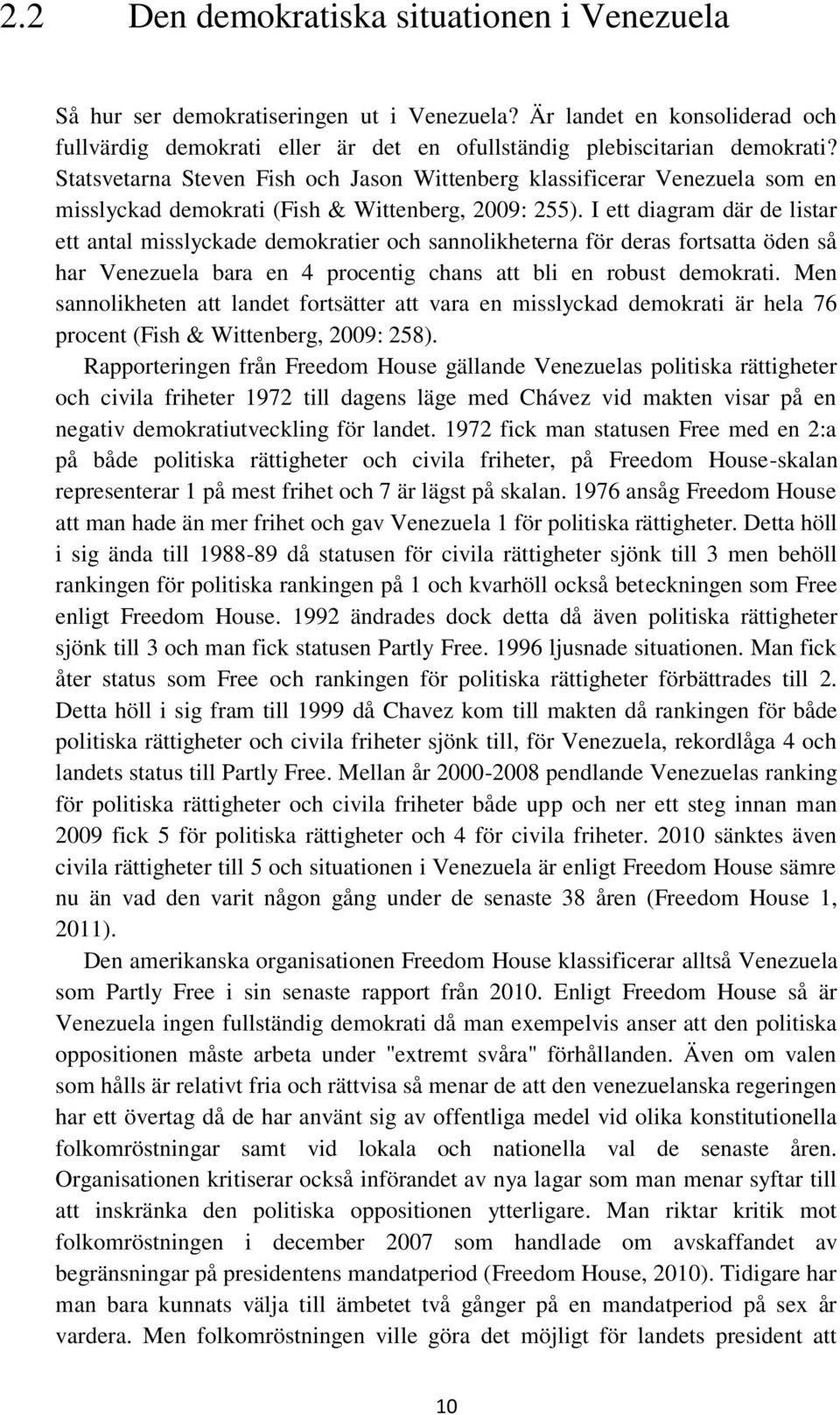 I ett diagram där de listar ett antal misslyckade demokratier och sannolikheterna för deras fortsatta öden så har Venezuela bara en 4 procentig chans att bli en robust demokrati.