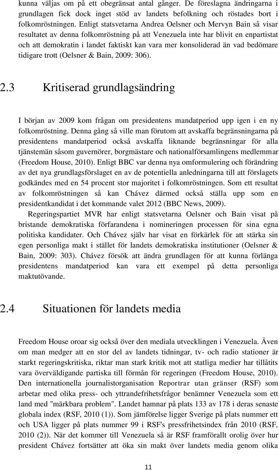 konsoliderad än vad bedömare tidigare trott (Oelsner & Bain, 2009: 306). 2.3 Kritiserad grundlagsändring I början av 2009 kom frågan om presidentens mandatperiod upp igen i en ny folkomröstning.