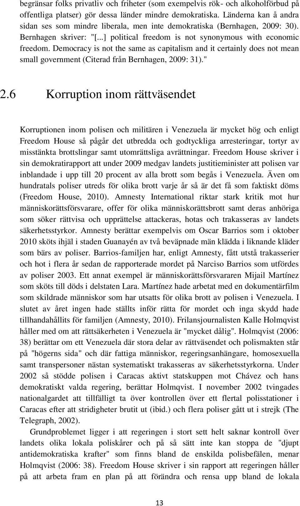 Democracy is not the same as capitalism and it certainly does not mean small government (Citerad från Bernhagen, 2009: 31)." 2.