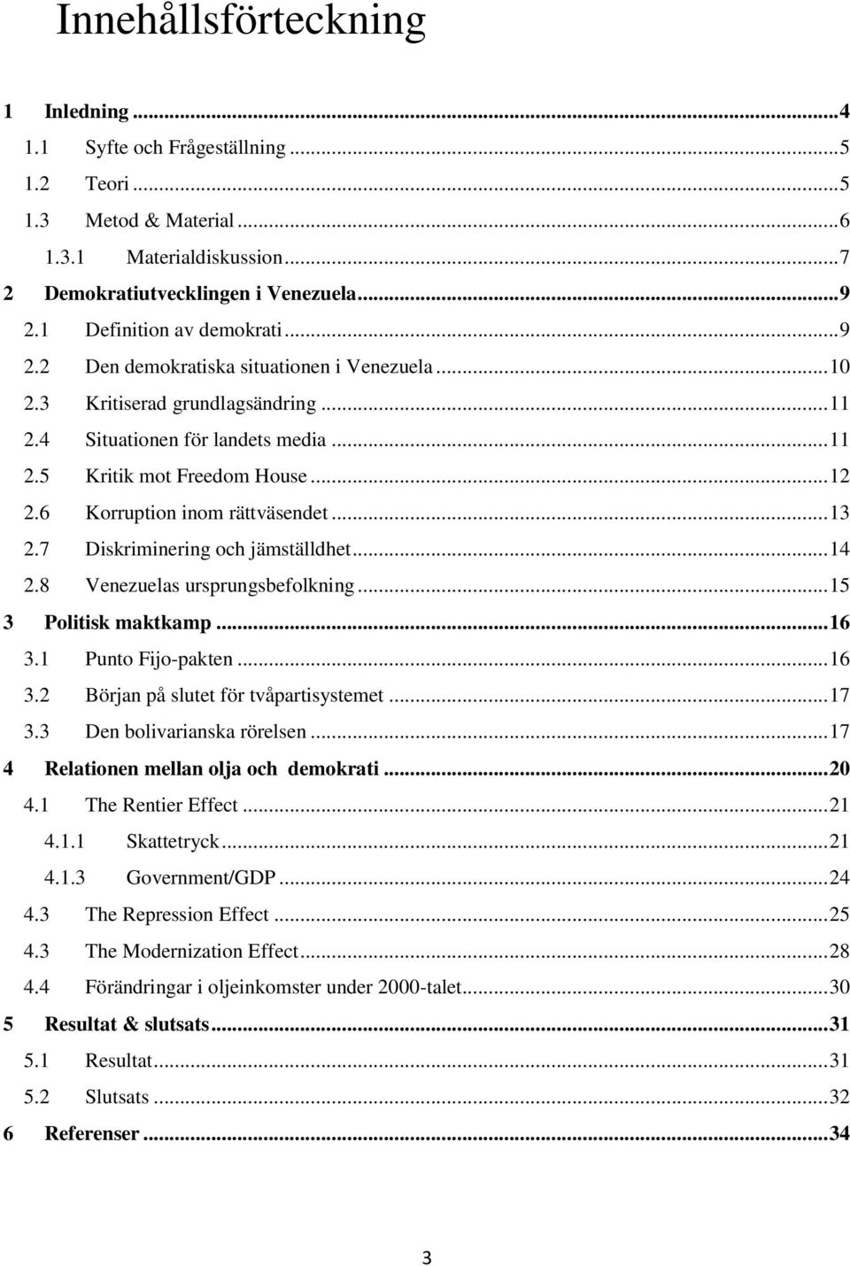 6 Korruption inom rättväsendet... 13 2.7 Diskriminering och jämställdhet... 14 2.8 Venezuelas ursprungsbefolkning... 15 3 Politisk maktkamp... 16 3.1 Punto Fijo-pakten... 16 3.2 Början på slutet för tvåpartisystemet.