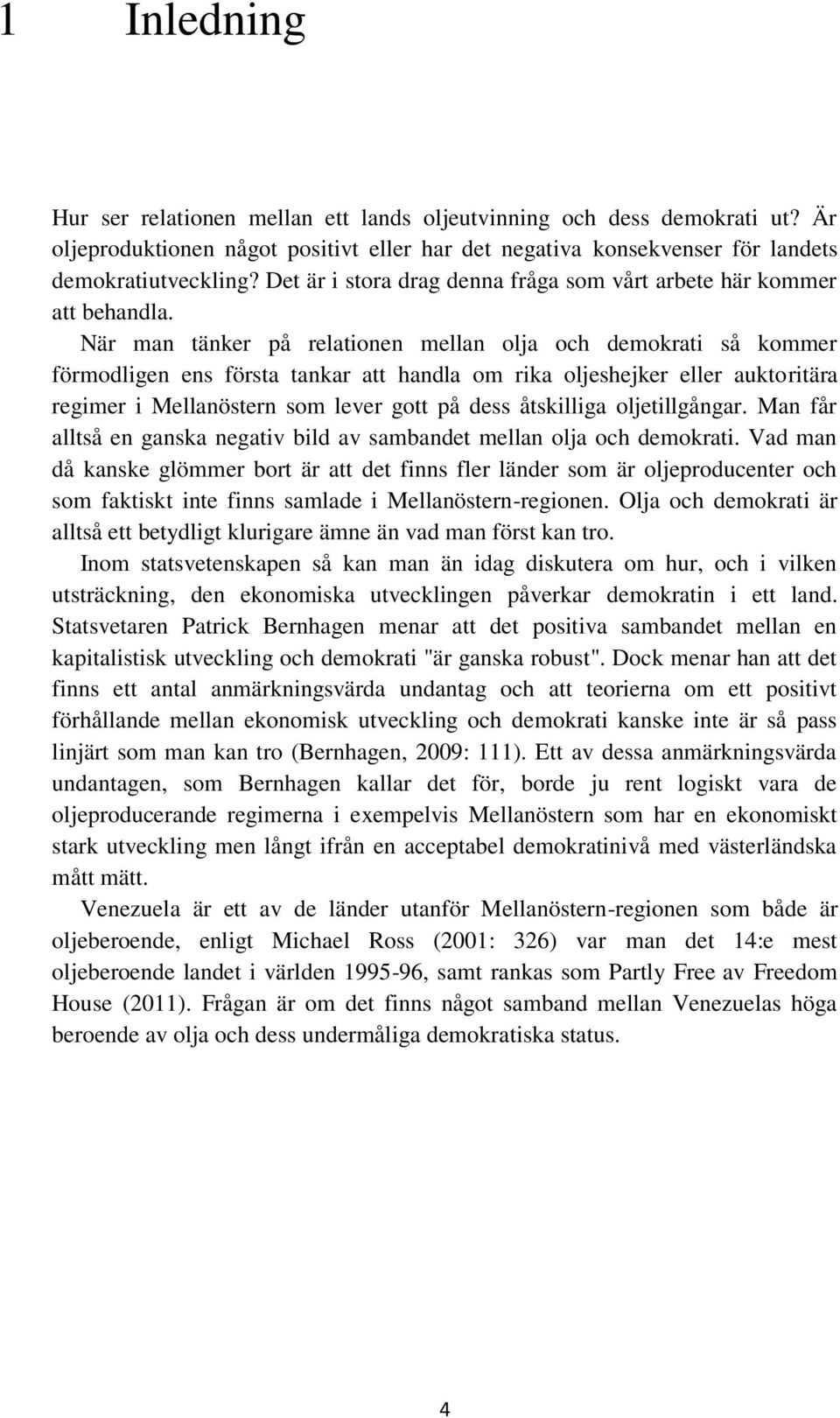 När man tänker på relationen mellan olja och demokrati så kommer förmodligen ens första tankar att handla om rika oljeshejker eller auktoritära regimer i Mellanöstern som lever gott på dess