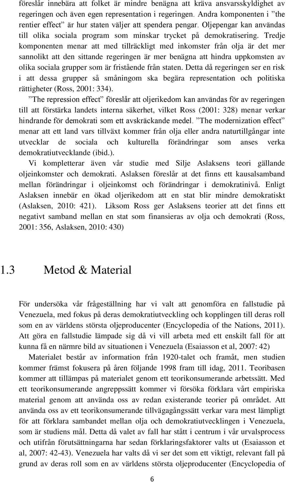 Tredje komponenten menar att med tillräckligt med inkomster från olja är det mer sannolikt att den sittande regeringen är mer benägna att hindra uppkomsten av olika sociala grupper som är fristående