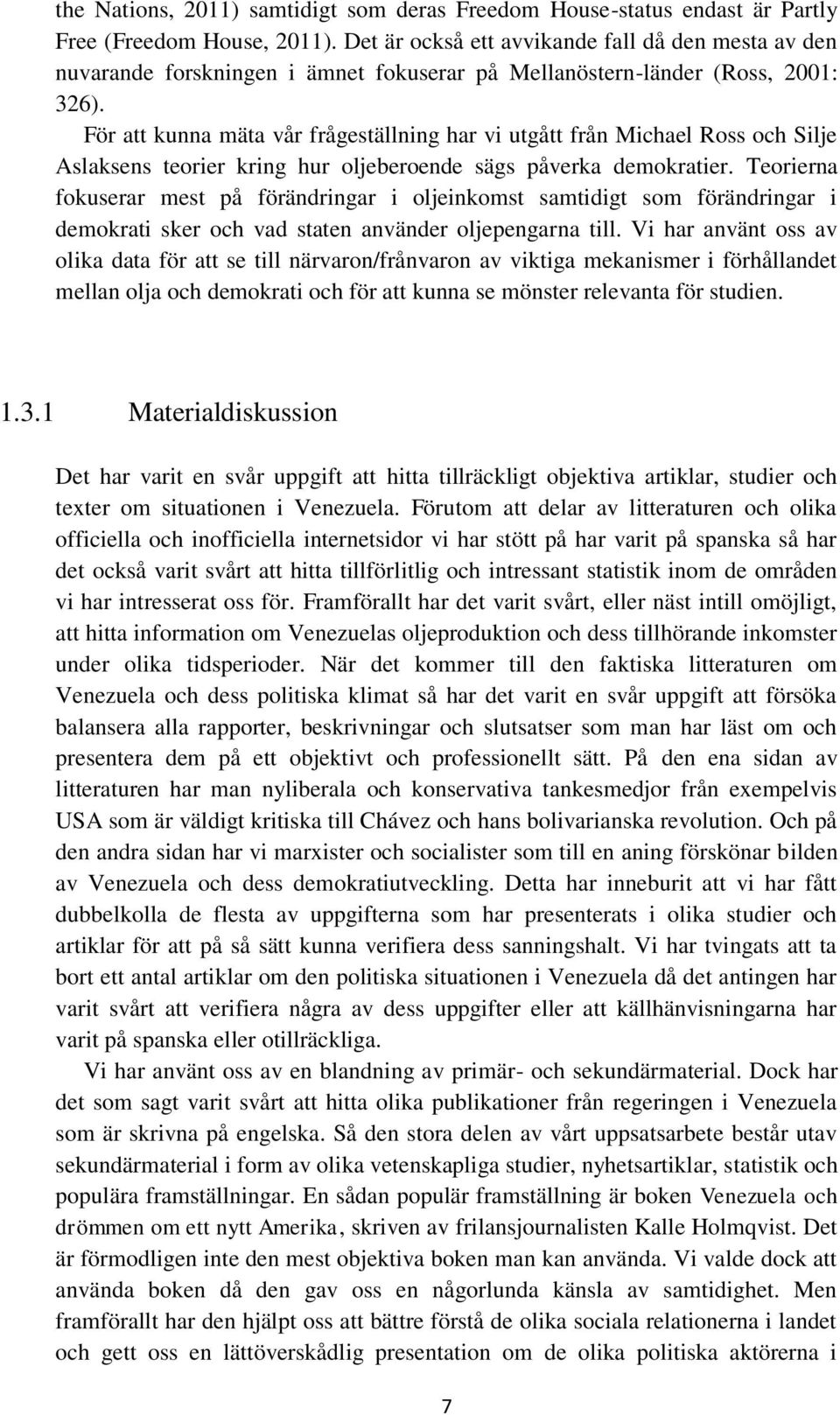 För att kunna mäta vår frågeställning har vi utgått från Michael Ross och Silje Aslaksens teorier kring hur oljeberoende sägs påverka demokratier.