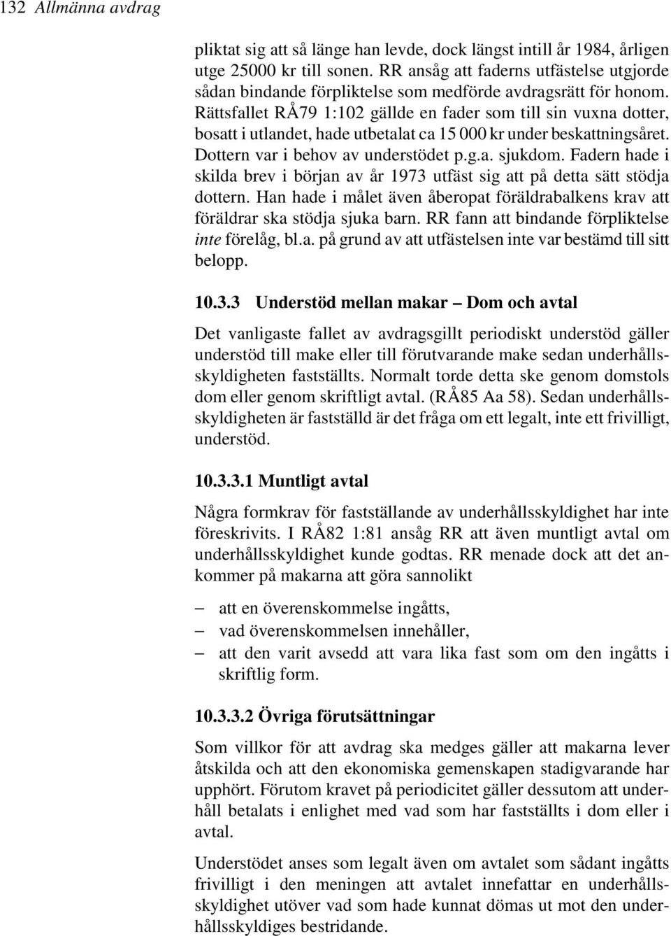 Rättsfallet RÅ79 1:102 gällde en fader som till sin vuxna dotter, bosatt i utlandet, hade utbetalat ca 15 000 kr under beskattningsåret. Dottern var i behov av understödet p.g.a. sjukdom.