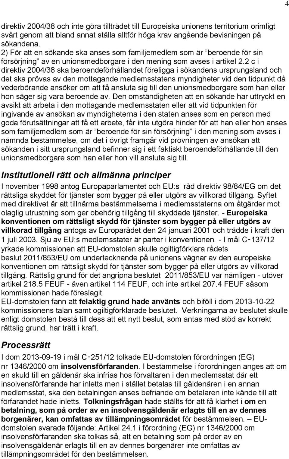 2 c i direktiv 2004/38 ska beroendeförhållandet föreligga i sökandens ursprungsland och det ska prövas av den mottagande medlemsstatens myndigheter vid den tidpunkt då vederbörande ansöker om att få
