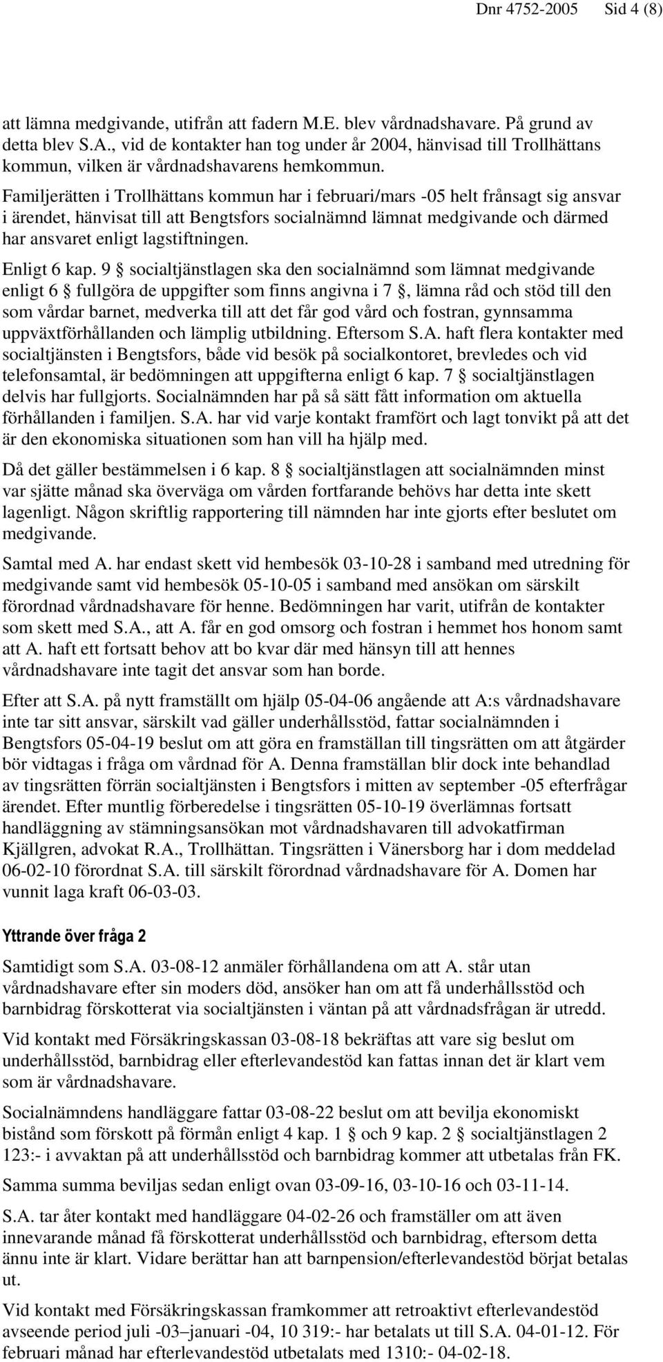 Familjerätten i Trollhättans kommun har i februari/mars -05 helt frånsagt sig ansvar i ärendet, hänvisat till att Bengtsfors socialnämnd lämnat medgivande och därmed har ansvaret enligt
