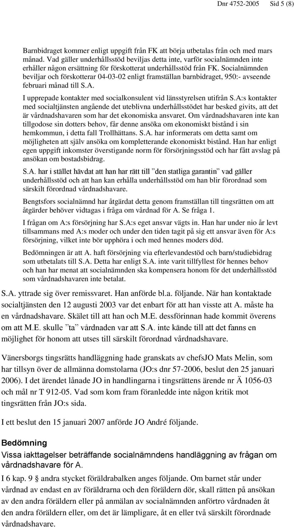 Socialnämnden beviljar och förskotterar 04-03-02 enligt framställan barnbidraget, 950:- avseende februari månad till S.A. I upprepade kontakter med socialkonsulent vid länsstyrelsen utifrån S.