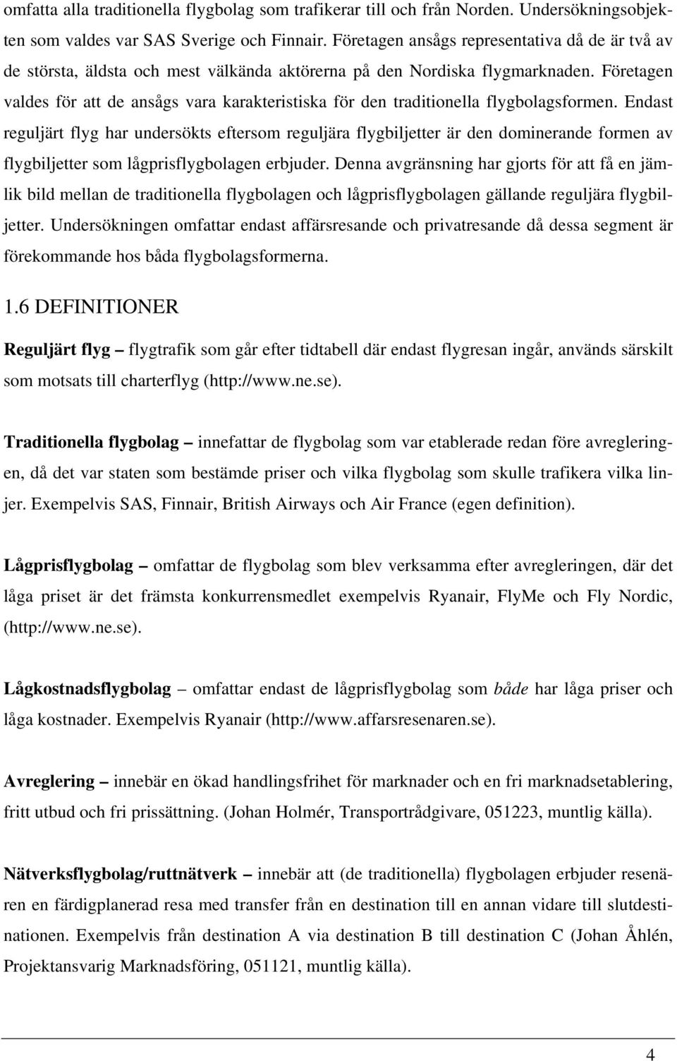 Företagen valdes för att de ansågs vara karakteristiska för den traditionella flygbolagsformen.
