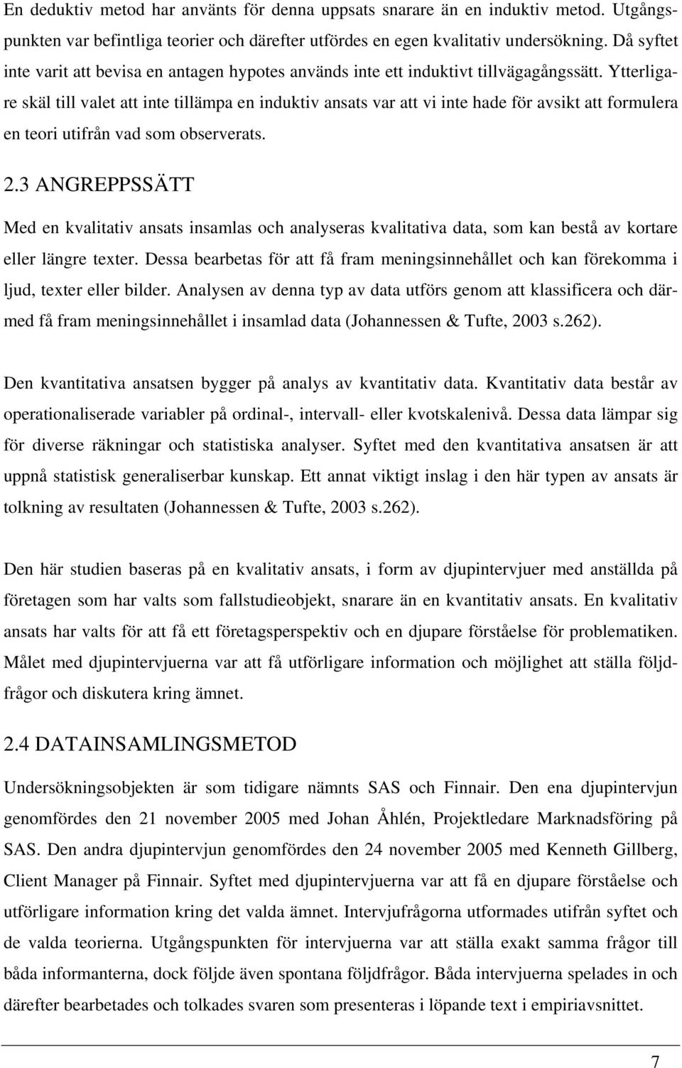 Ytterligare skäl till valet att inte tillämpa en induktiv ansats var att vi inte hade för avsikt att formulera en teori utifrån vad som observerats. 2.