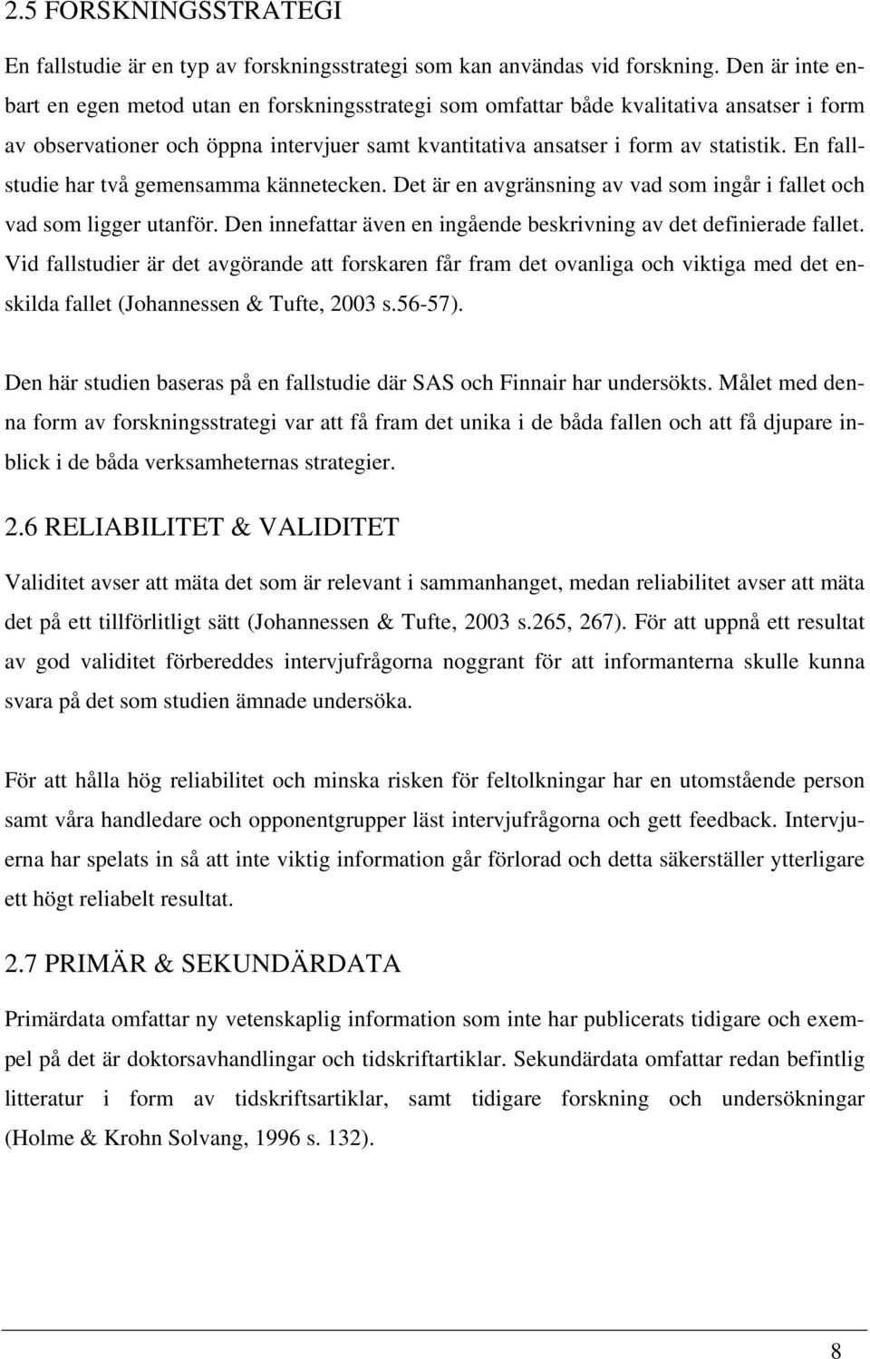 En fallstudie har två gemensamma kännetecken. Det är en avgränsning av vad som ingår i fallet och vad som ligger utanför. Den innefattar även en ingående beskrivning av det definierade fallet.