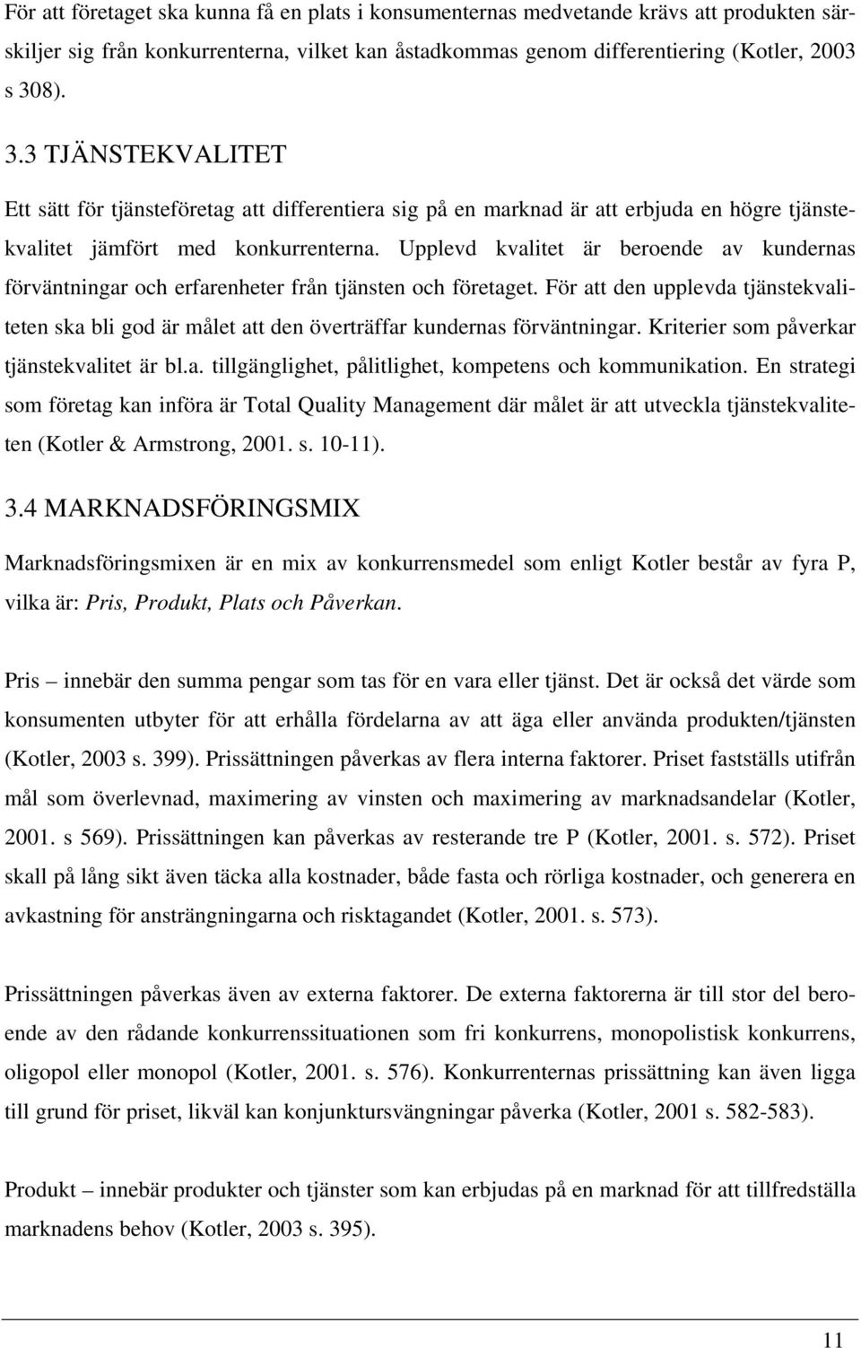Upplevd kvalitet är beroende av kundernas förväntningar och erfarenheter från tjänsten och företaget.