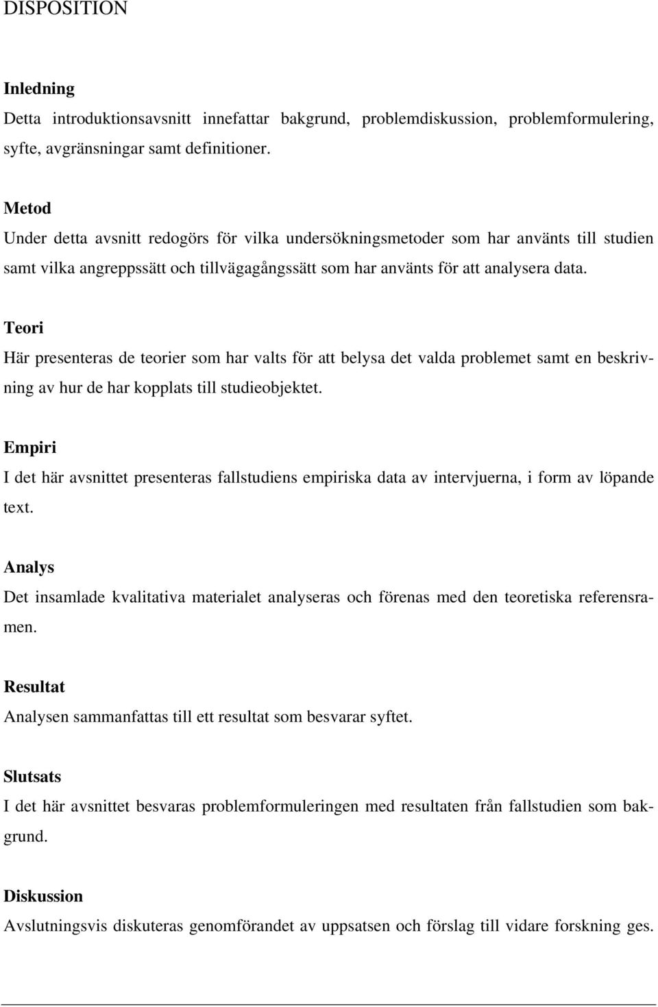 Teori Här presenteras de teorier som har valts för att belysa det valda problemet samt en beskrivning av hur de har kopplats till studieobjektet.