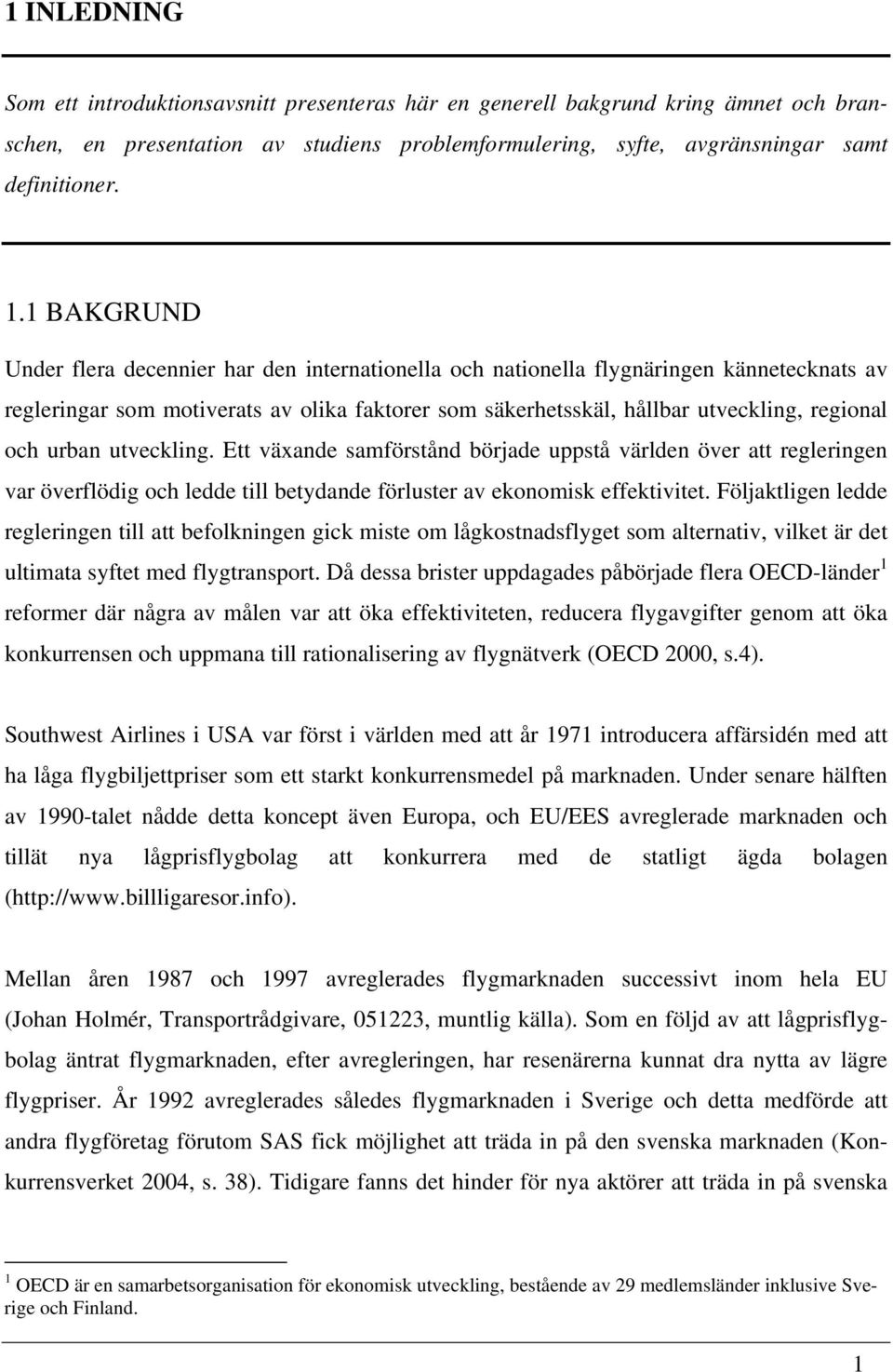 urban utveckling. Ett växande samförstånd började uppstå världen över att regleringen var överflödig och ledde till betydande förluster av ekonomisk effektivitet.